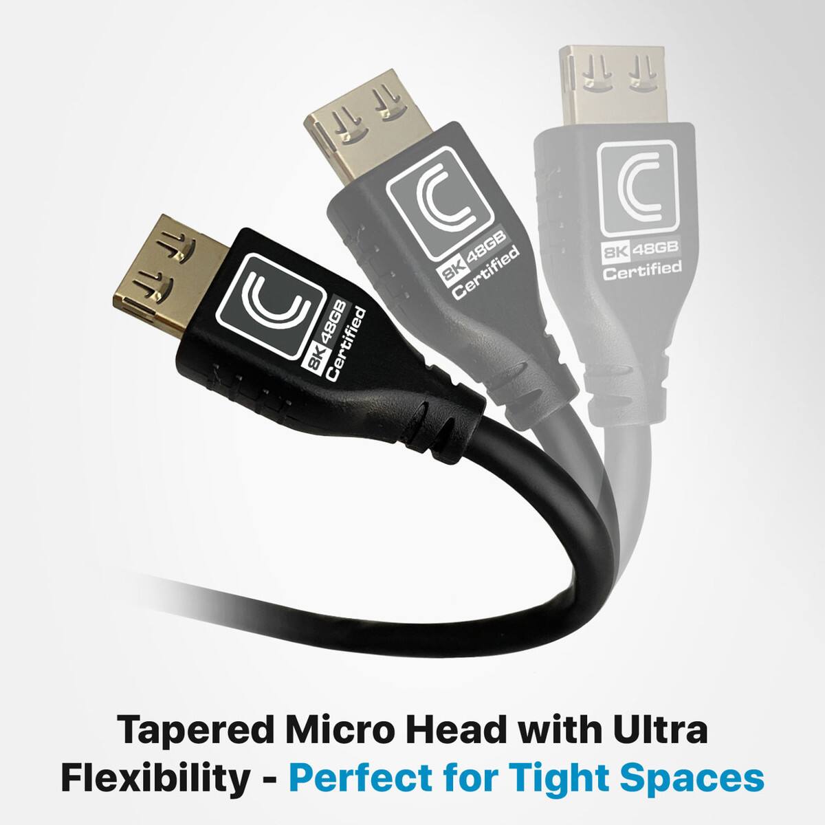 C 8K 48GB Certified  
Tapered Micro Head with Ultra Flexibility - Perfect for Tight Spaces