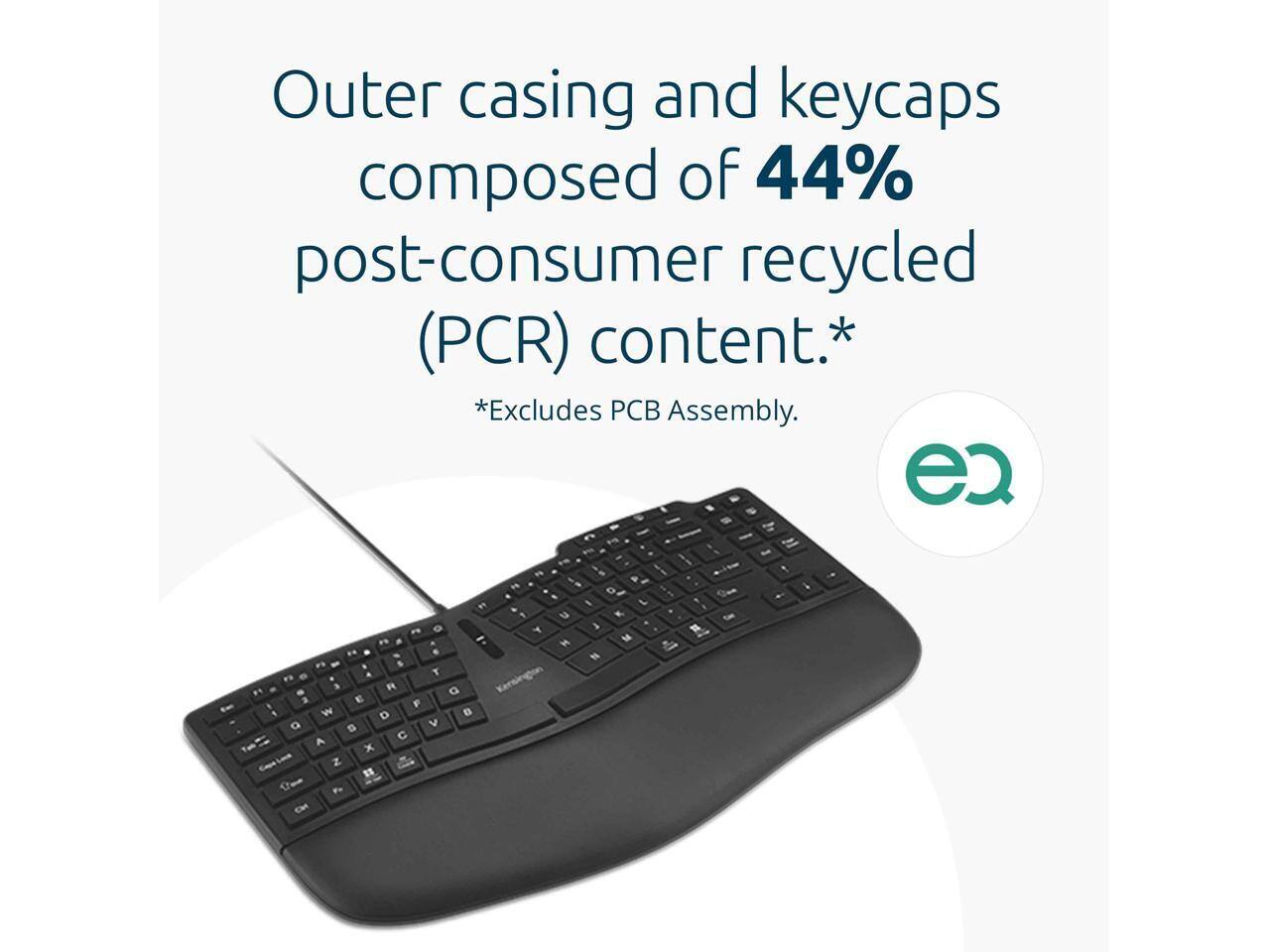 Outer casing and keycaps composed of 44% post-consumer recycled (PCR) content.*  
*Excludes PCB Assembly.