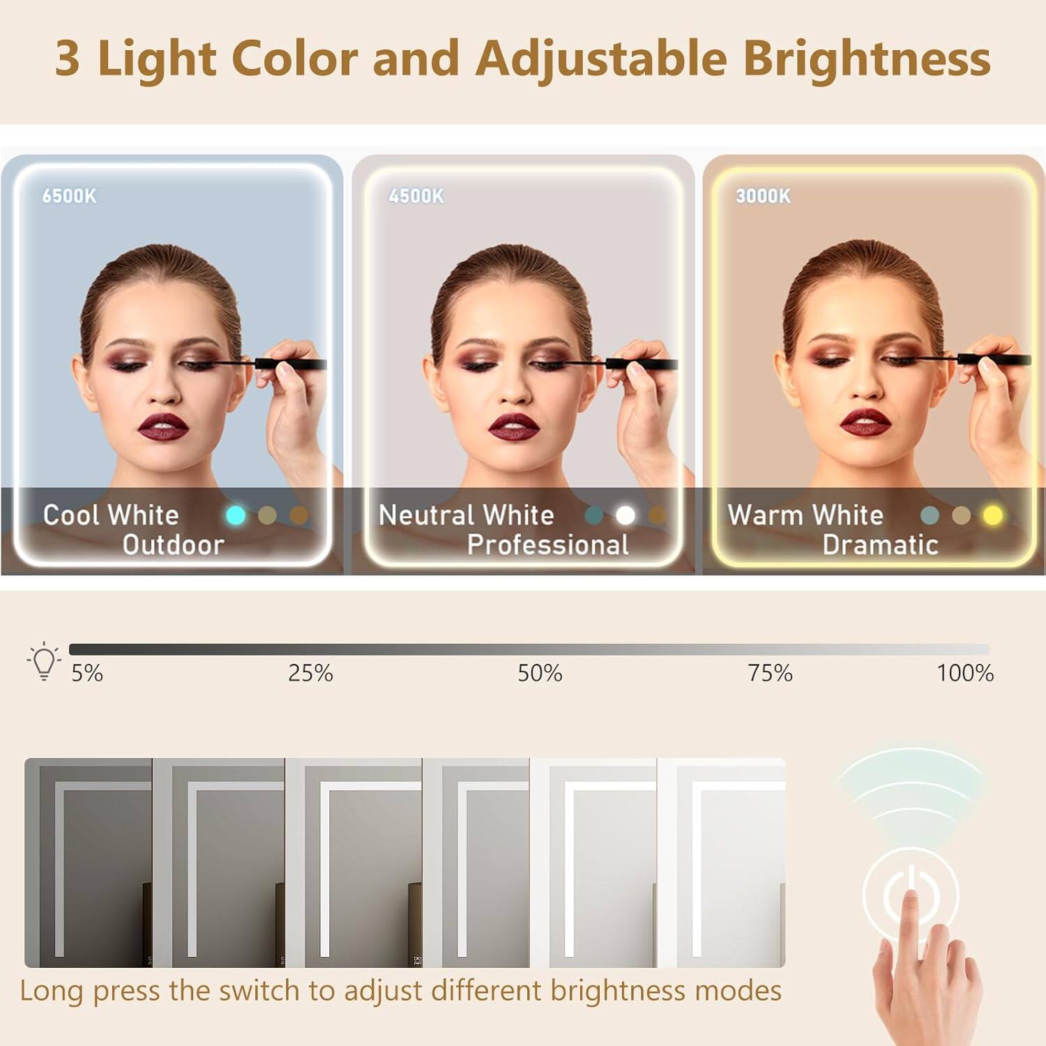 3 Light Color and Adjustable Brightness

6500K Cool White Outdoor  
4500K Neutral White Professional  
3000K Warm White Dramatic  

5% 25% 50% 75% 100%  

Long press the switch to adjust different brightness modes