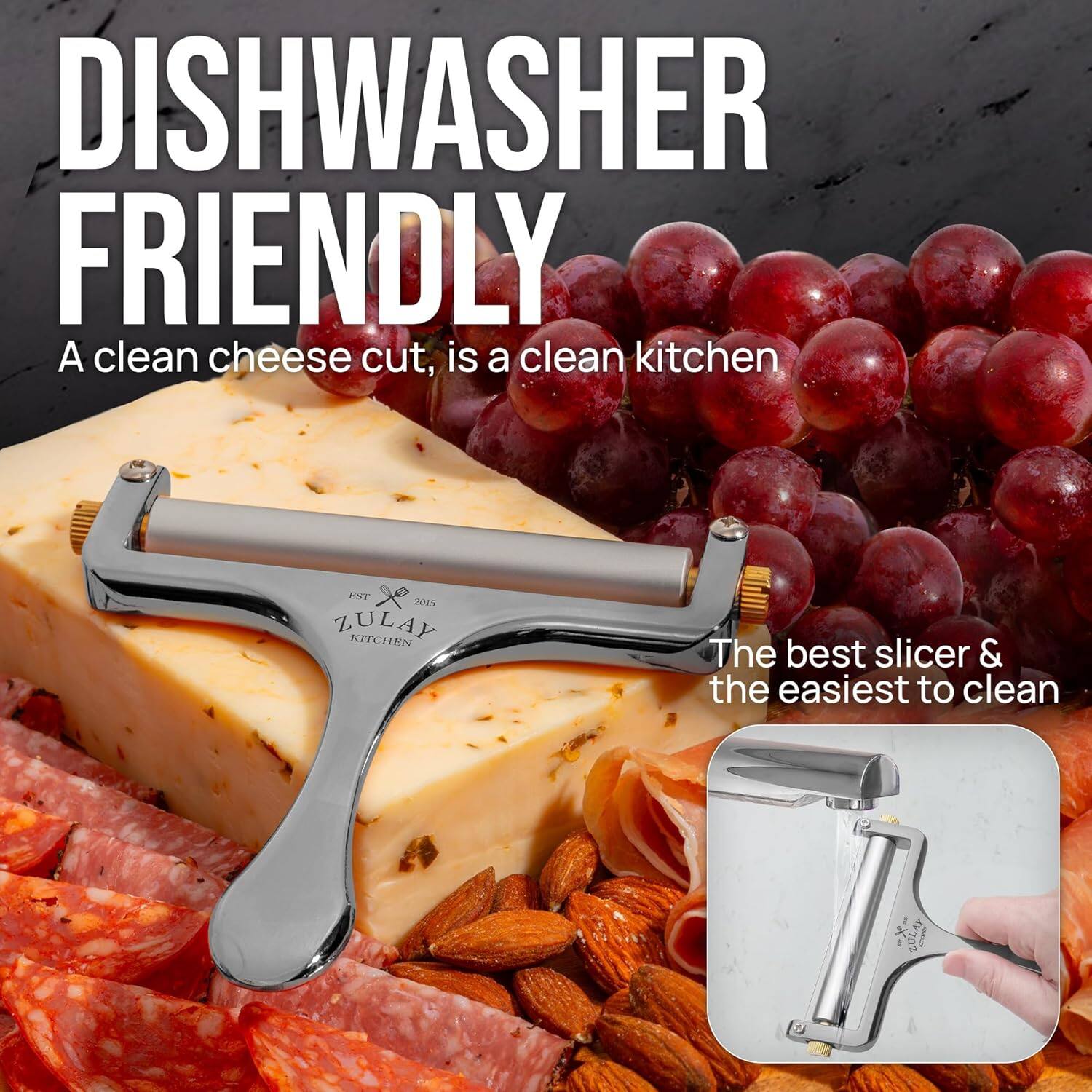 DISHWASHER FRIENDLY  
A clean cheese cut, is a clean kitchen  

The best slicer & the easiest to clean  

ZULAY KITCHEN  
EST 2015