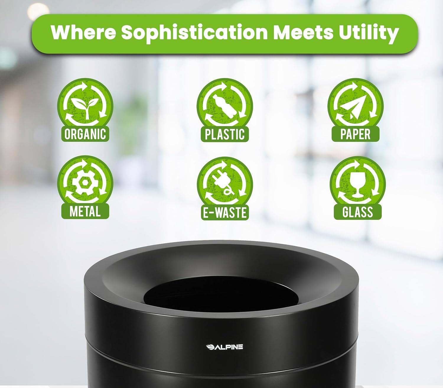 Where Sophistication Meets Utility

ORGANIC  
PLASTIC  
PAPER  
METAL  
E-WASTE  
GLASS  
ALPINE