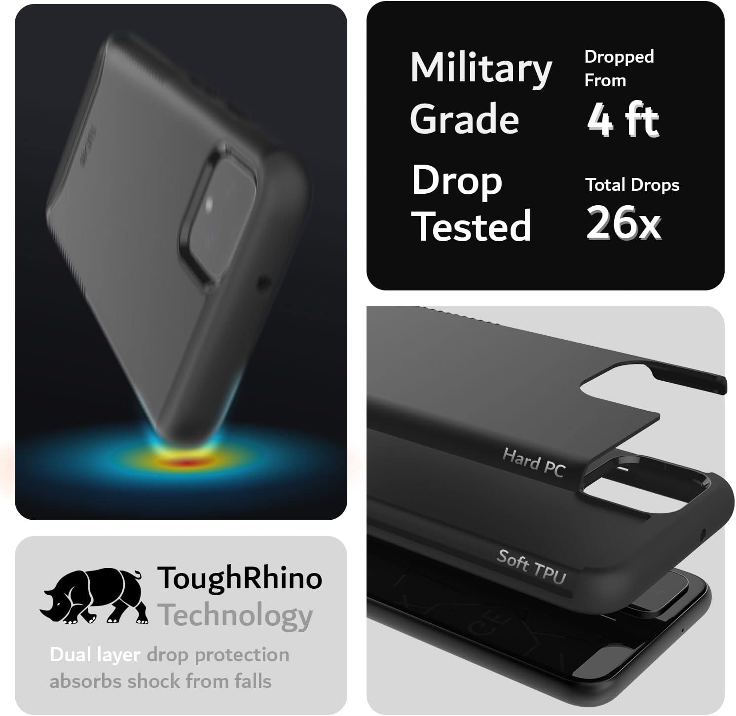 - Military Grade Drop Tested
- Dropped From 4 ft
- Total Drops Tested 26x
- ToughRhino Technology
- Dual layer drop protection absorbs shock from falls
- Hard PC
- Soft TPU
