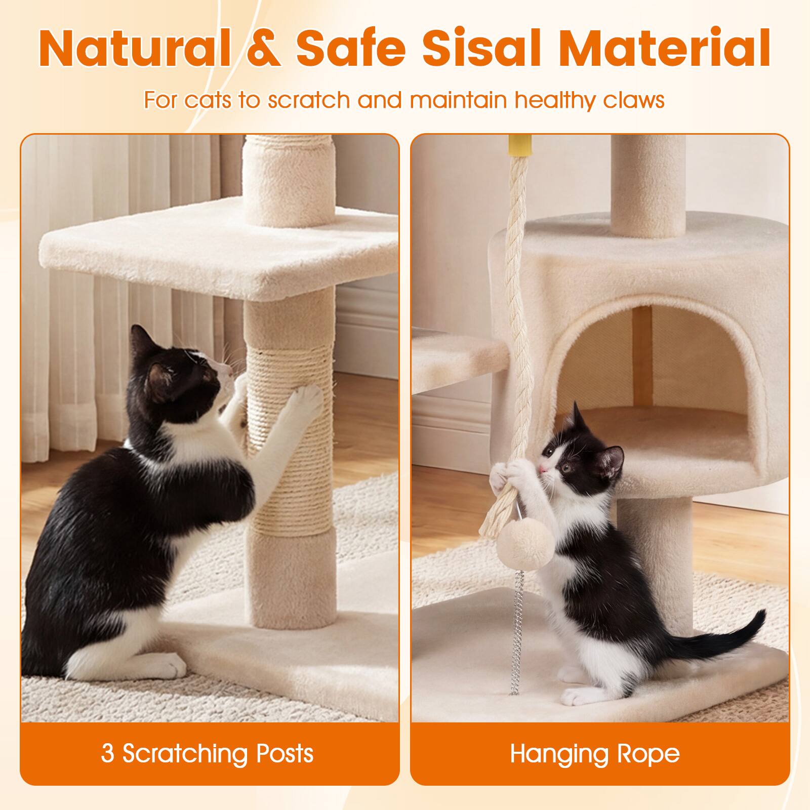 Natural & Safe Sisal Material  
For cats to scratch and maintain healthy claws  

3 Scratching Posts  
Hanging Rope