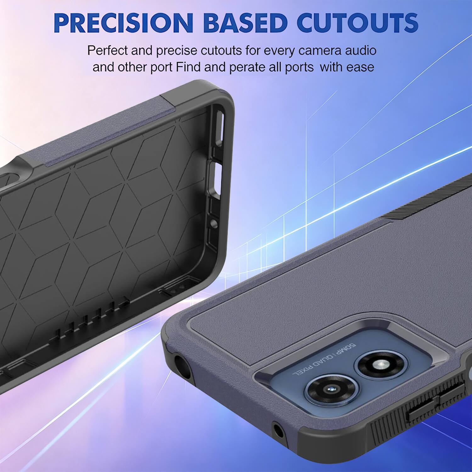 PRECISION BASED CUTOUTS  
Perfect and precise cutouts for every camera, audio, and other port. Find and operate all ports with ease.