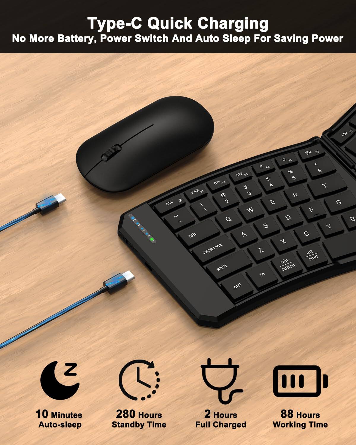 Type-C Quick Charging  
No More Battery, Power Switch And Auto Sleep For Saving Power  

10 Minutes Auto-sleep  
280 Hours Standby Time  
2 Hours Full Charged  
88 Hours Working Time