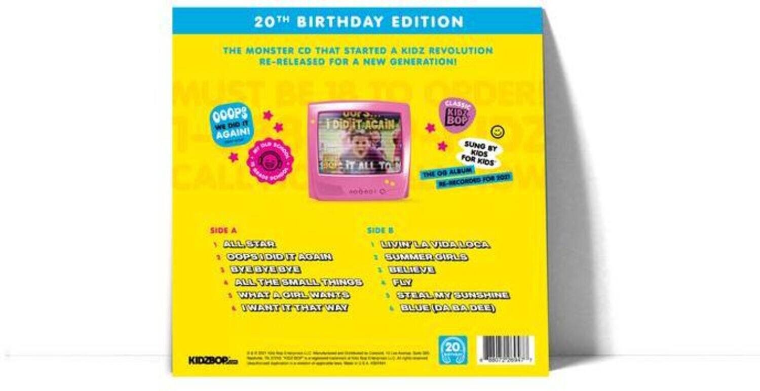 20TH BIRTHDAY EDITION  
THE MONSTER CD THAT STARTED A KIDZ REVOLUTION RE-RELEASED FOR A NEW GENERATION!  

OOOPS I DID IT AGAIN  
SUNG BY KIDS FOR KIDS  
IT ALL TO THE ALBUM FOR 2011  

SIDE A  
- ALL STAR  
- OOOPS I DID IT AGAIN  
- BYE BYE BYE  
- ALL THE SMALL THINGS  
- WHAT A GIRL WANTS  
- I WANT IT THAT WAY  

SIDE B  
- LIVIN' LA VIDA LOCA  
- SUMMER GIRLS  
- BELIEVE  
- FLY  
- STEAL MY SUNSHINE  
- BLUE (DA BA DEE)  

KIDZBOP 20  
26247