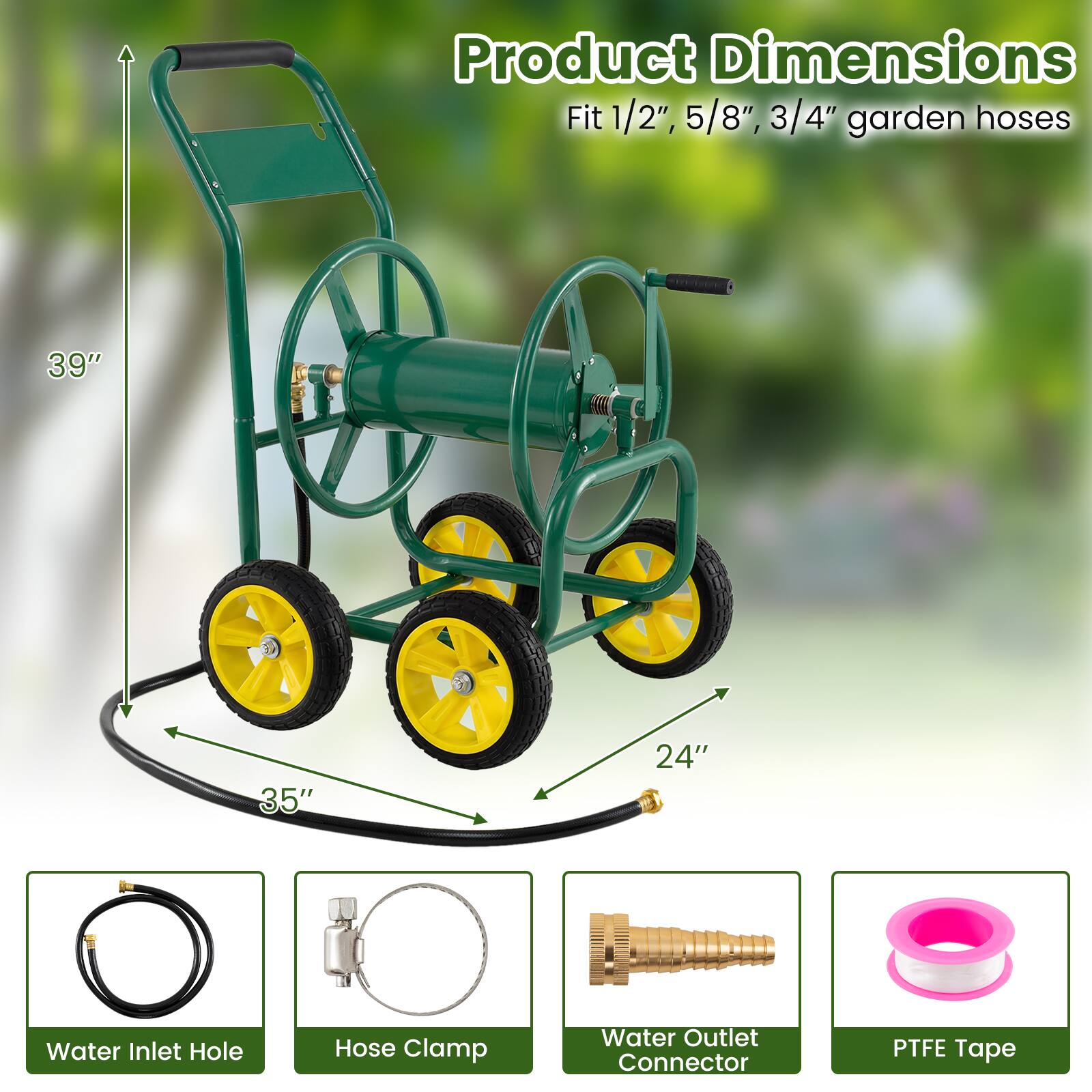 Product Dimensions  
Fit 1/2", 5/8", 3/4" garden hoses  
39"  
35"  
24"  
Water Inlet Hole  
Hose Clamp  
Water Outlet Connector  
PTFE Tape