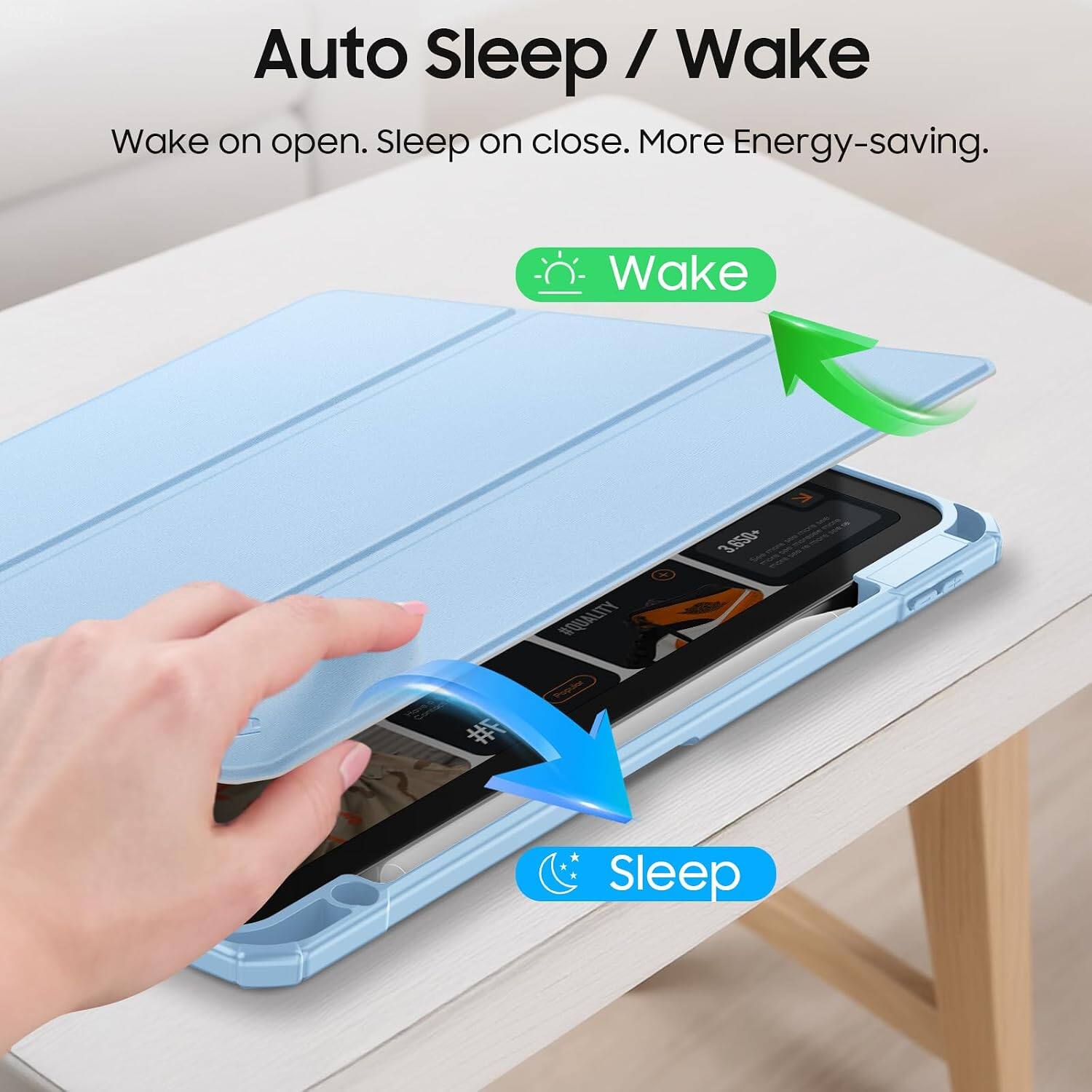 Auto Sleep / Wake  
Wake on open. Sleep on close. More Energy-saving.  

Wake  
Sleep