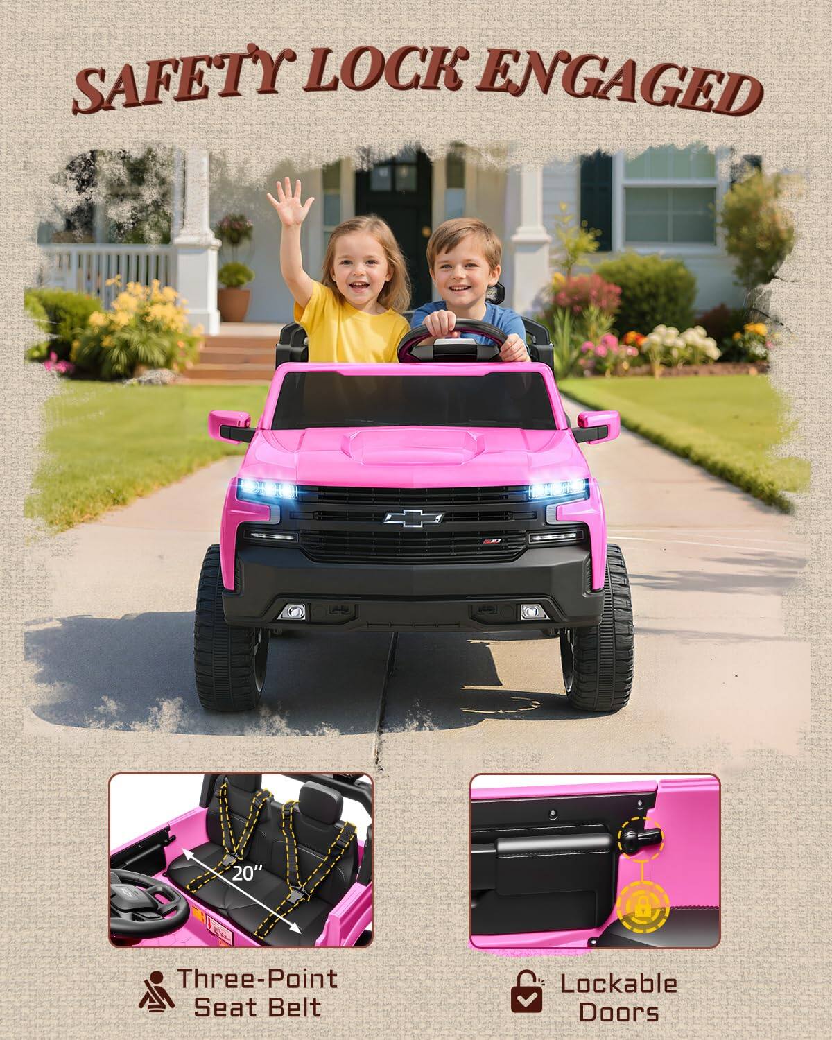 SAFETY LOCK ENGAGED

20" 8

Three-Point Seat Belt

Lockable Doors