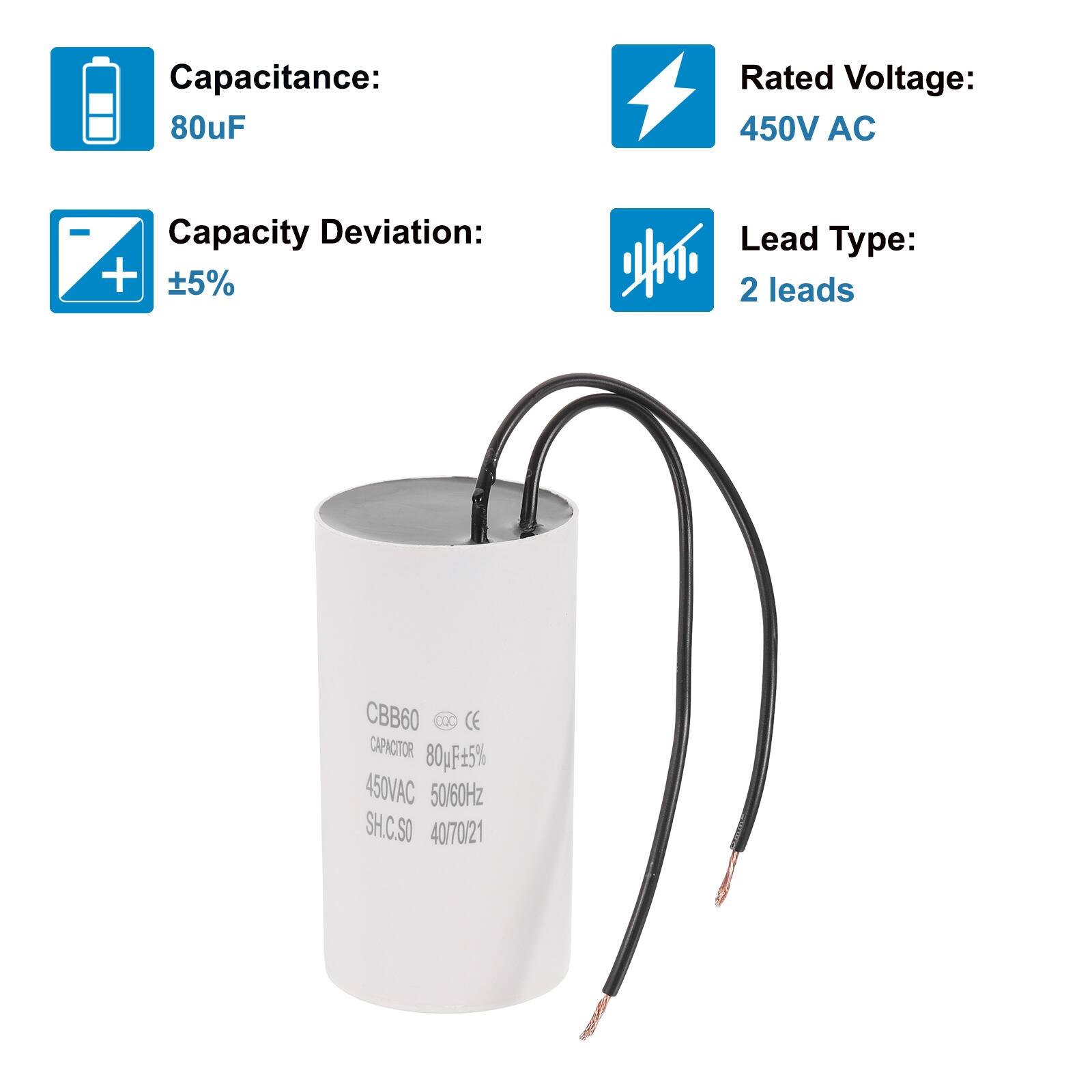 Capacitance: 80uF  
Rated Voltage: 450V AC  
Capacity Deviation: ±5%  
Lead Type: 2 leads  

CBB60  
CAPACITOR 80uF±5%  
450VAC 50/60Hz  
SH.C.SO 40/70/21  
CE
