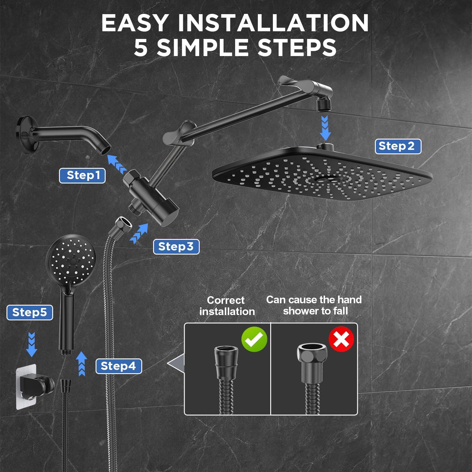 EASY INSTALLATION  
5 SIMPLE STEPS  

Step 1  
Step 2  
Step 3  
Step 4  
Step 5  

Correction  
Can cause the hand shower to fall