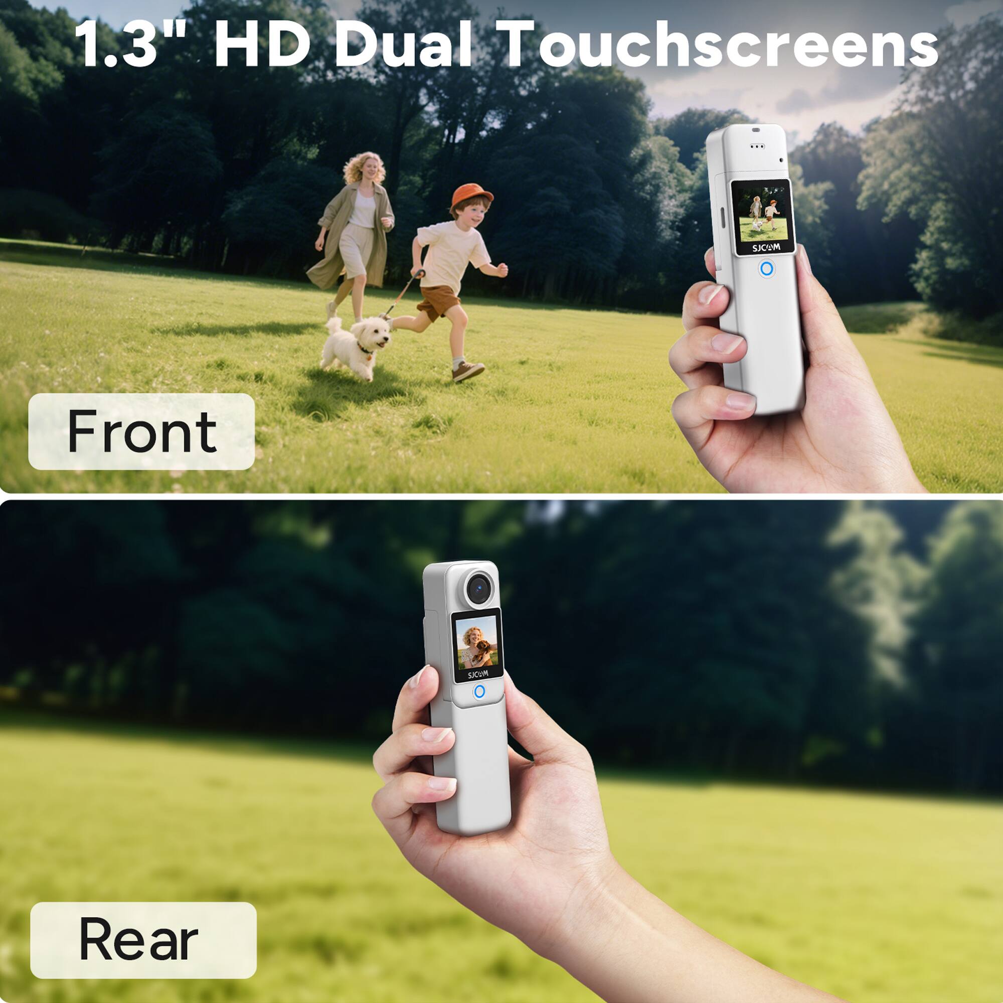 1.3" HD Dual Touchscreens

Front

Rear