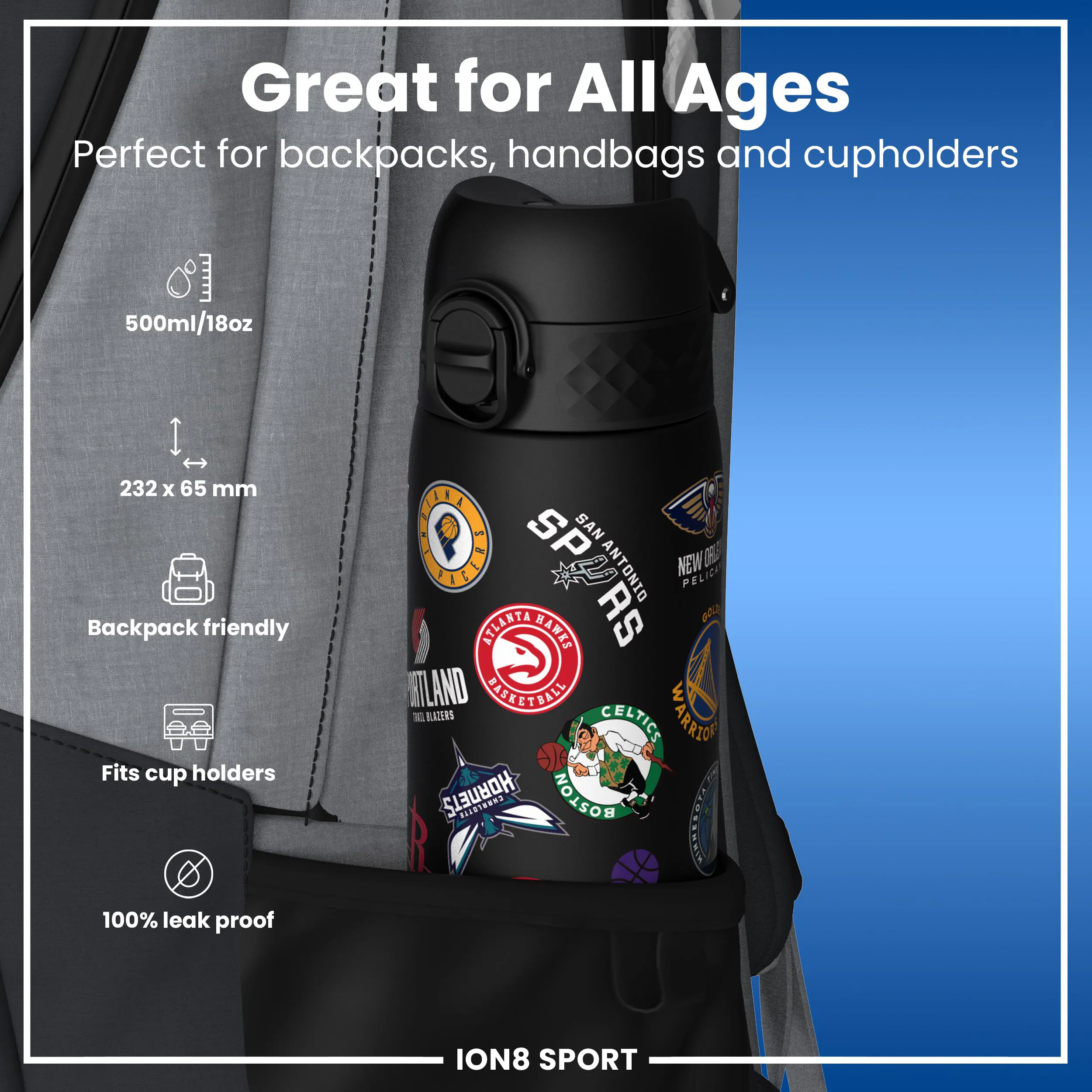 Great for All Ages  
Perfect for backpacks, handbags and cupholders  
500ml/18oz  
232 x 65 mm  
Backpack friendly  
Fits cup holders  
100% leak proof  
ION8 SPORT