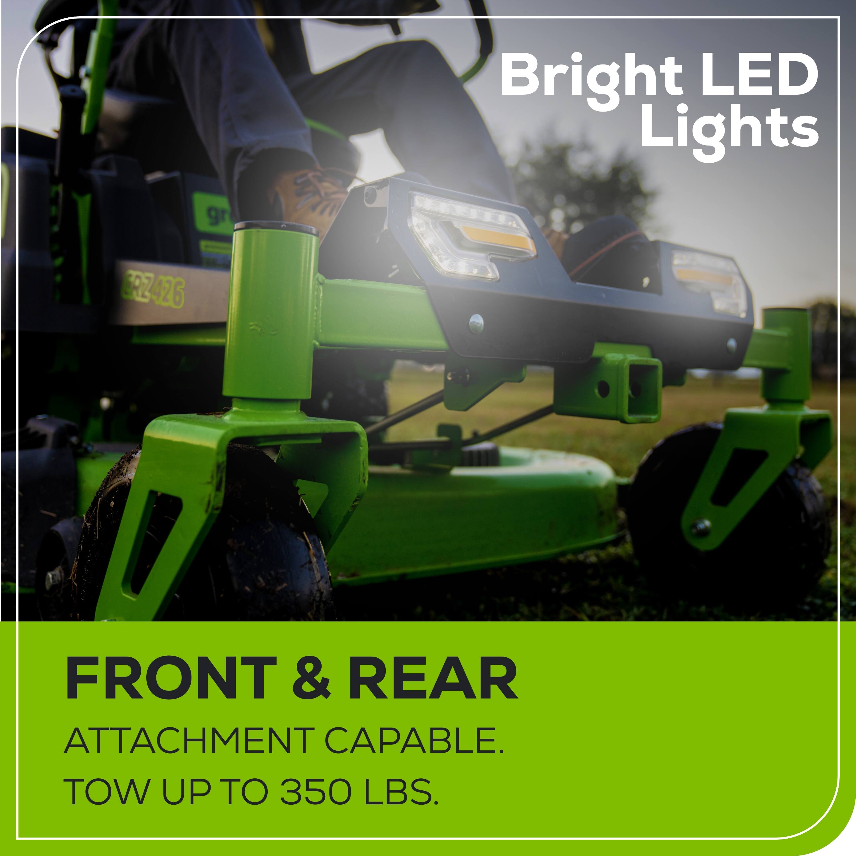 Bright LED Lights

FRONT & REAR ATTACHMENT CAPABLE. TOW UP TO 350 LBS.