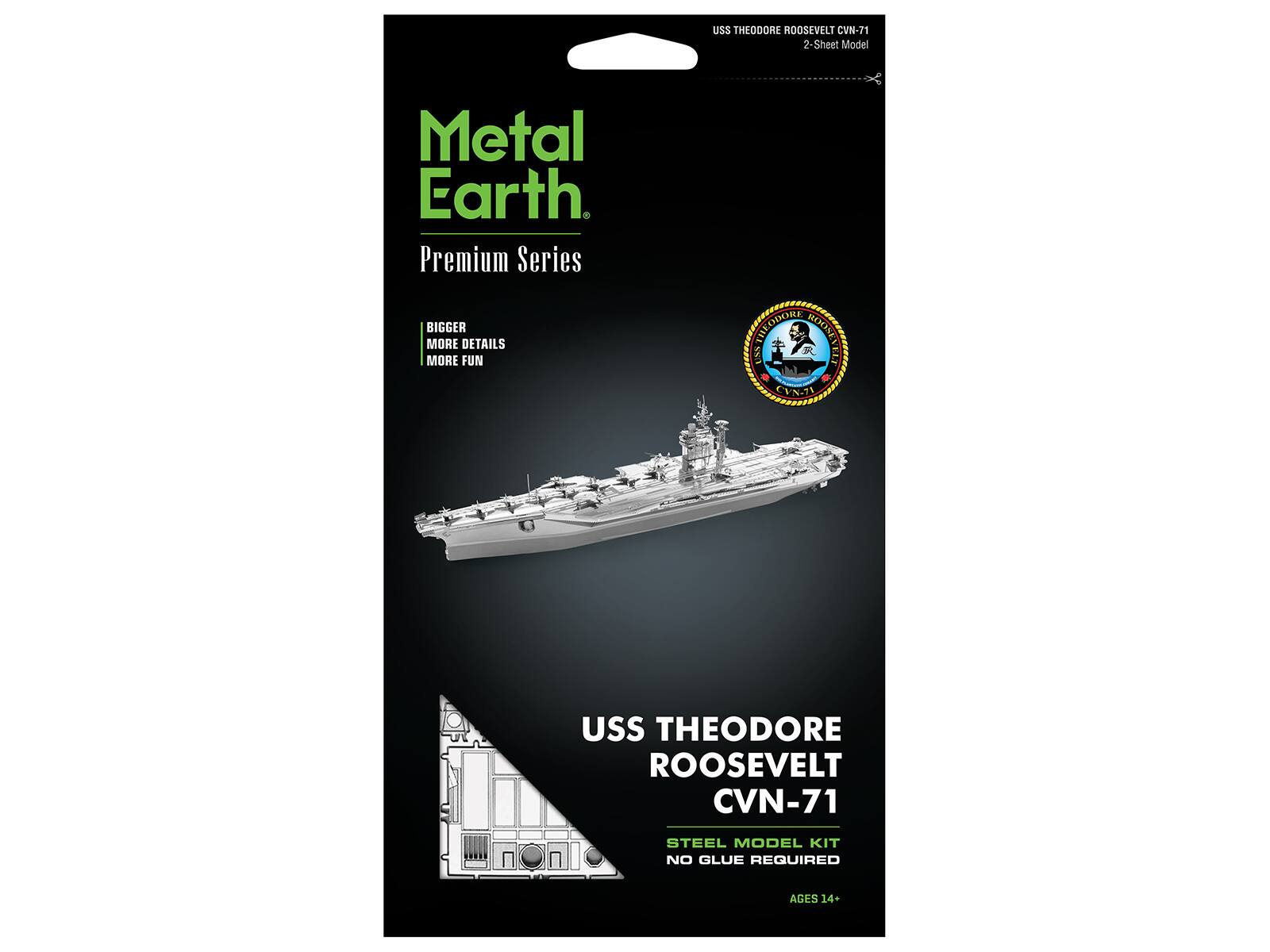 USS THEODORE ROOSEVELT CVN-71 2-Sheet Model

Metal Earth. Premium Series
BIGGER MORE DETAILS MORE FUN

THEODORE ROOSEVELT USS CVN-71

STEEL MODEL KIT NO GLUE REQUIRED
AGES 14+
