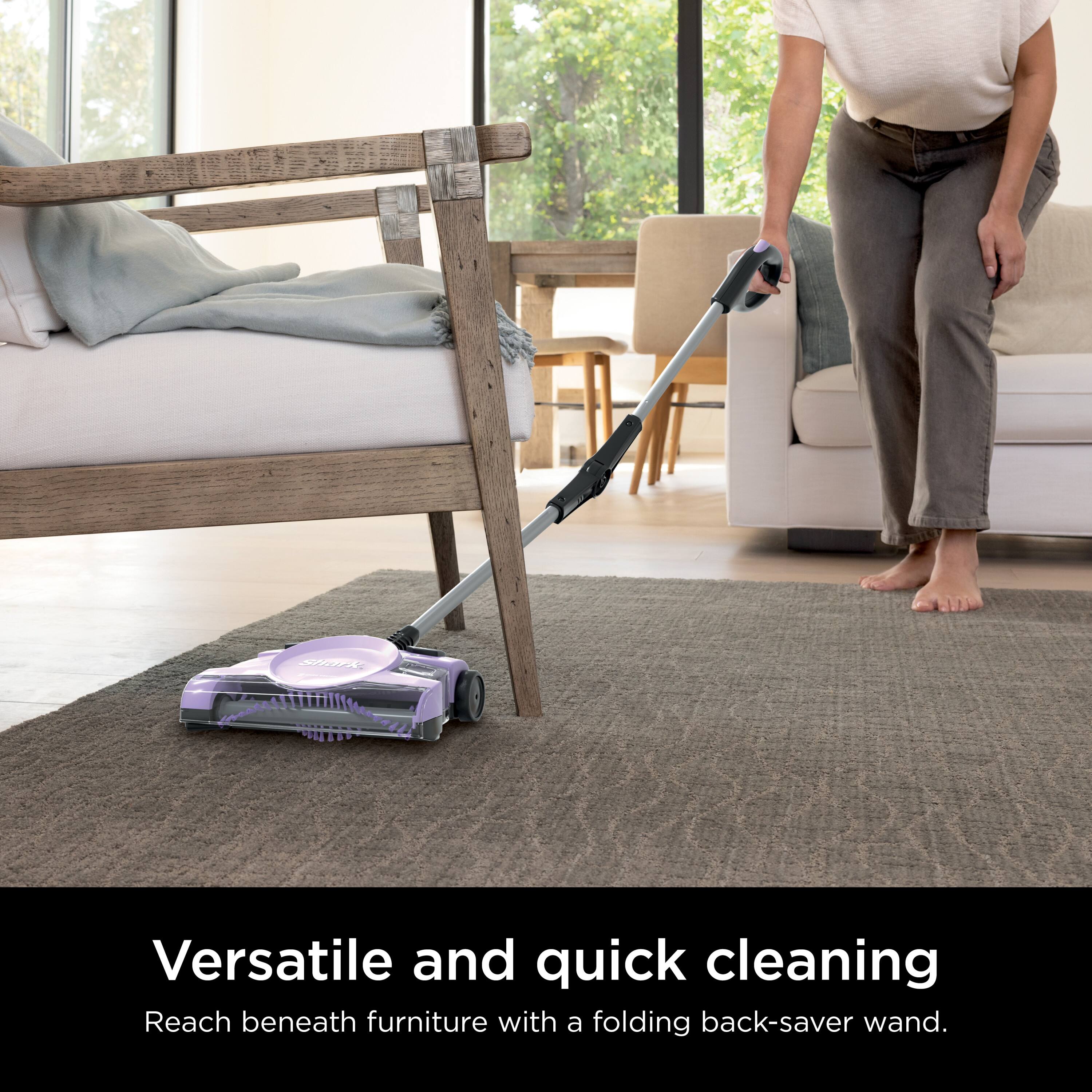 Versatile and quick cleaning  
Reach beneath furniture with a folding back-saver wand.