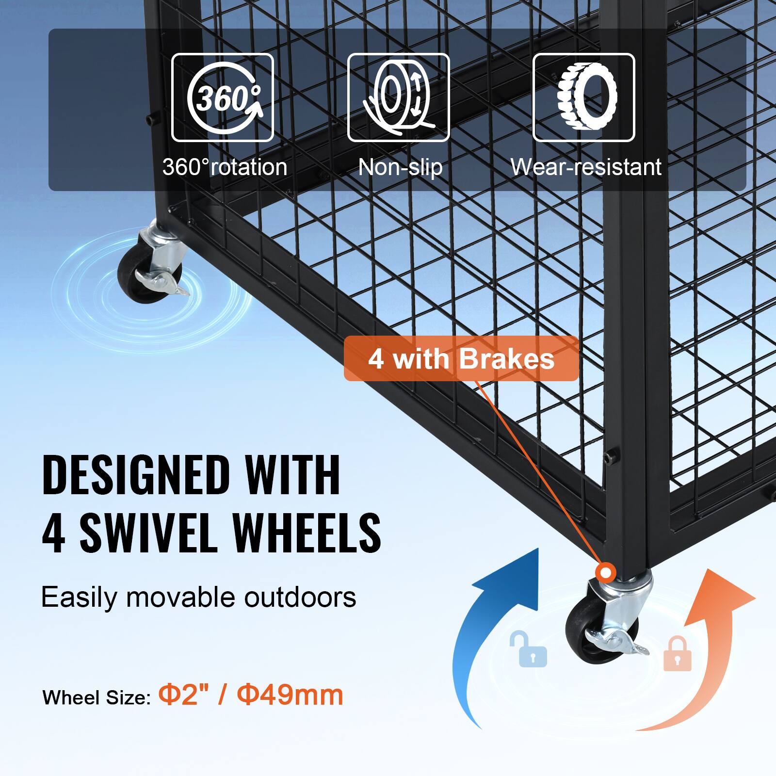 360° rotation  
Non-slip  
Wear-resistant  
4 with Brakes  

DESIGNED WITH 4 SWIVEL WHEELS  
Easily movable outdoors  

Wheel Size: 2" / 49mm