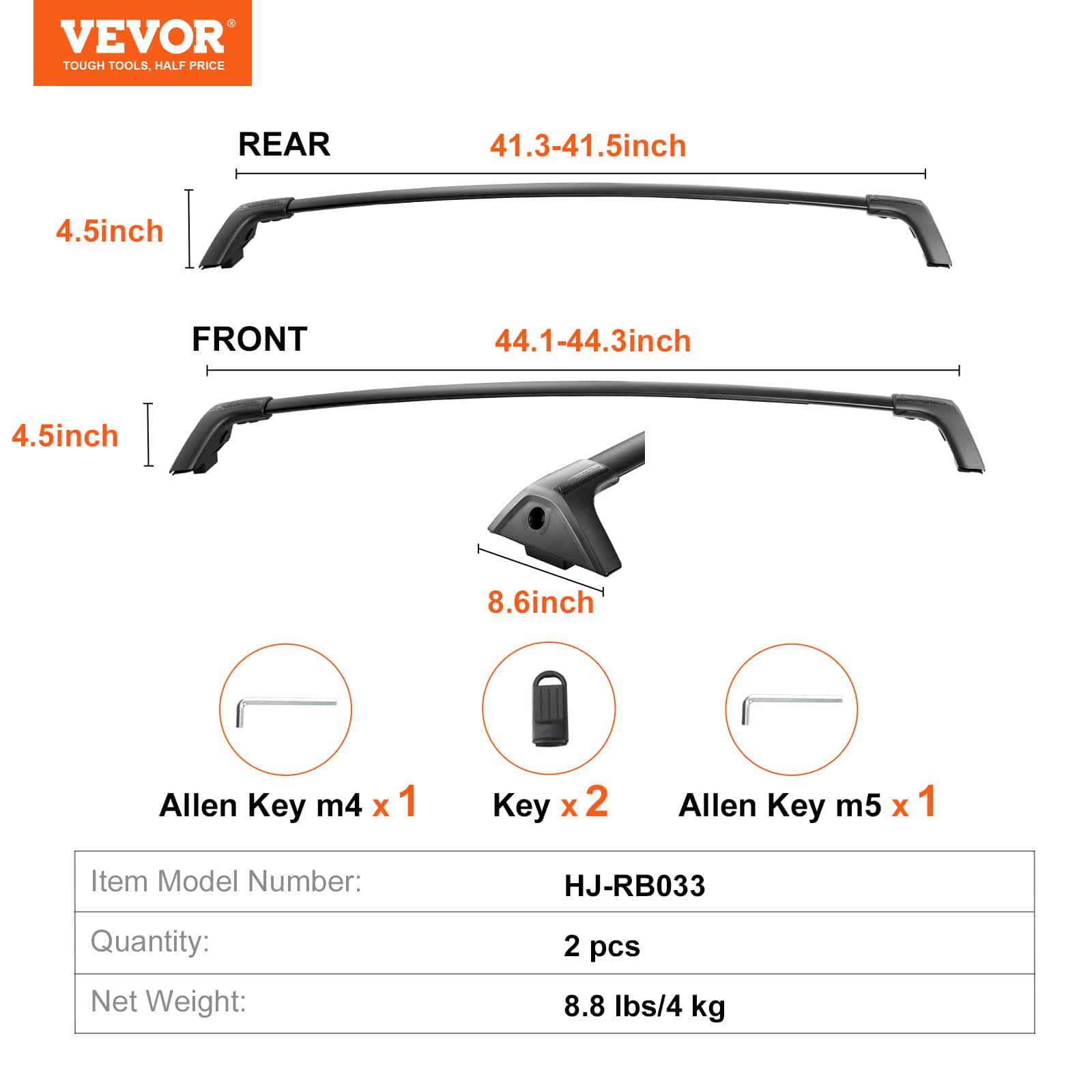 VEVOR TOUGH TOOLS. HALF PRICE
- REAR: 41.3-41.5 inch, 4.5 inch
- FRONT: 44.1-44.3 inch, 4.5 inch, 8.6 inch
- Allen Key m4 x 1
- Allen Key m5 x 1
Item Model Number: HJ-RB033
Quantity: 2 pcs
Net Weight: 8.8 lbs/4 kg