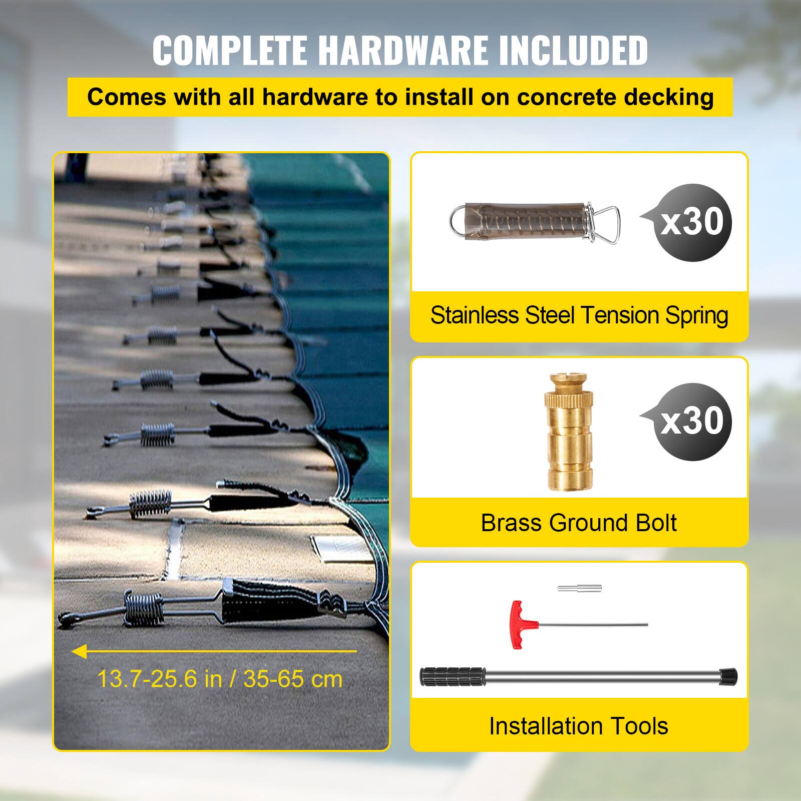 COMPLETE HARDWARE INCLUDED
Comes with all hardware to install on concrete decking
x30 Stainless Steel Tension Spring
x30 Brass Ground Bolt
13.7-25.6 in / 35-65 cm
Installation Tools
