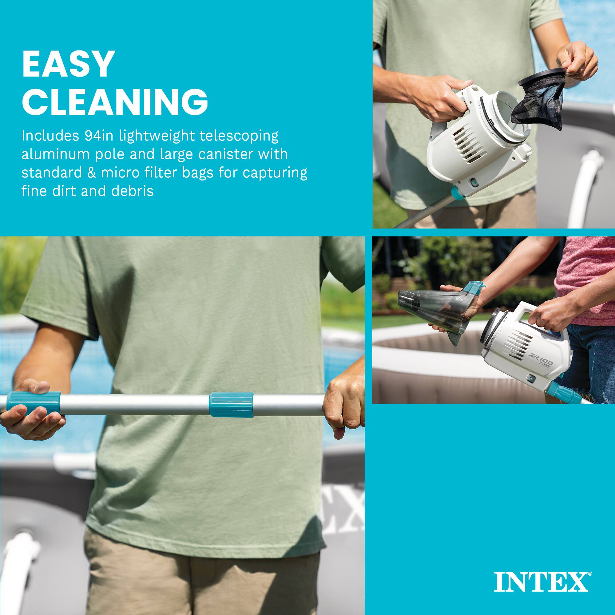 EASY CLEANING

Includes 94in lightweight telescoping aluminum pole and large canister with standard & micro filter bags for capturing fine dirt and debris

MOA

INTEX