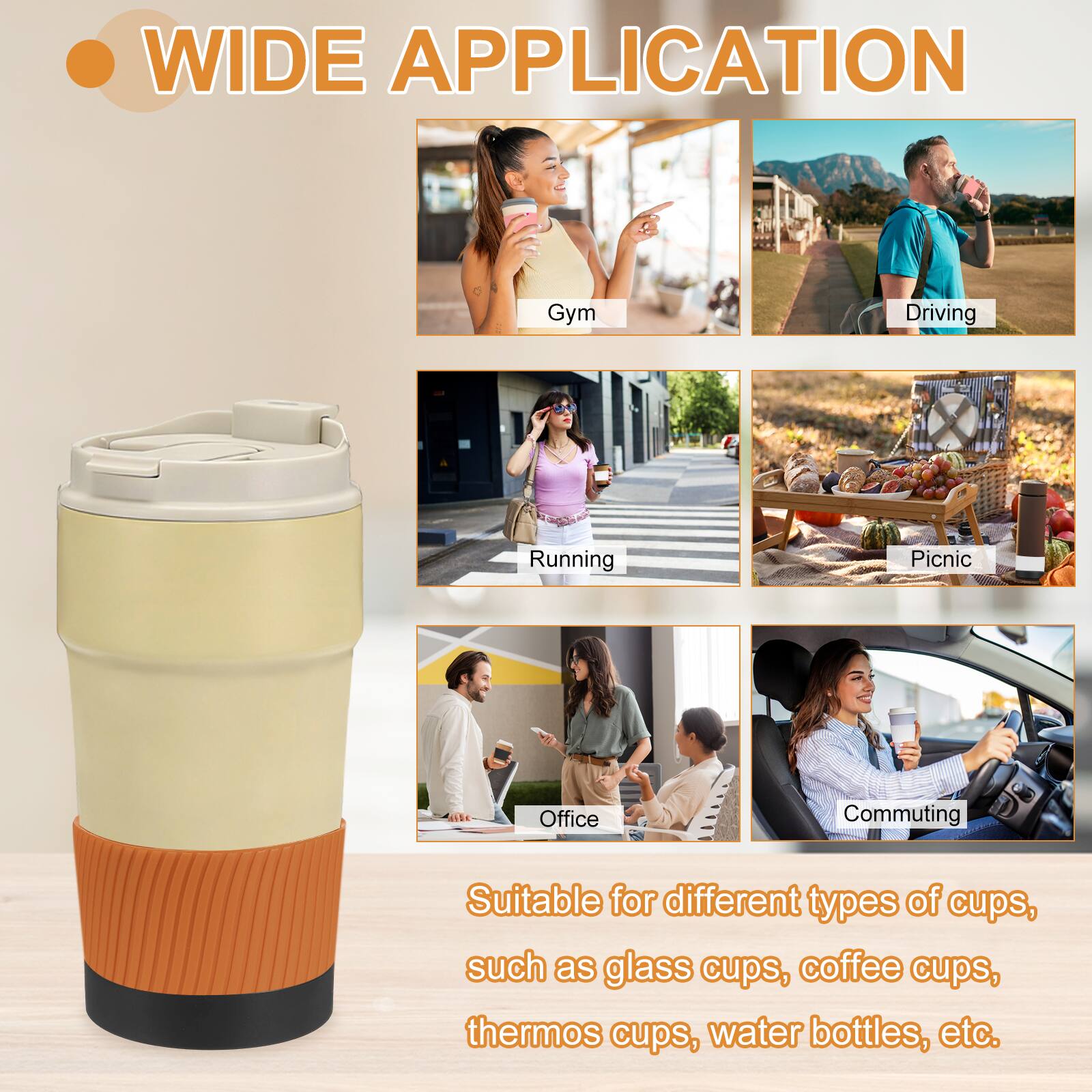WIDE APPLICATION

Gym  
Driving  
Running  
Picnic  
Office  
Commuting  

Suitable for different types of cups, such as glass cups, coffee cups, thermos cups, water bottles, etc.