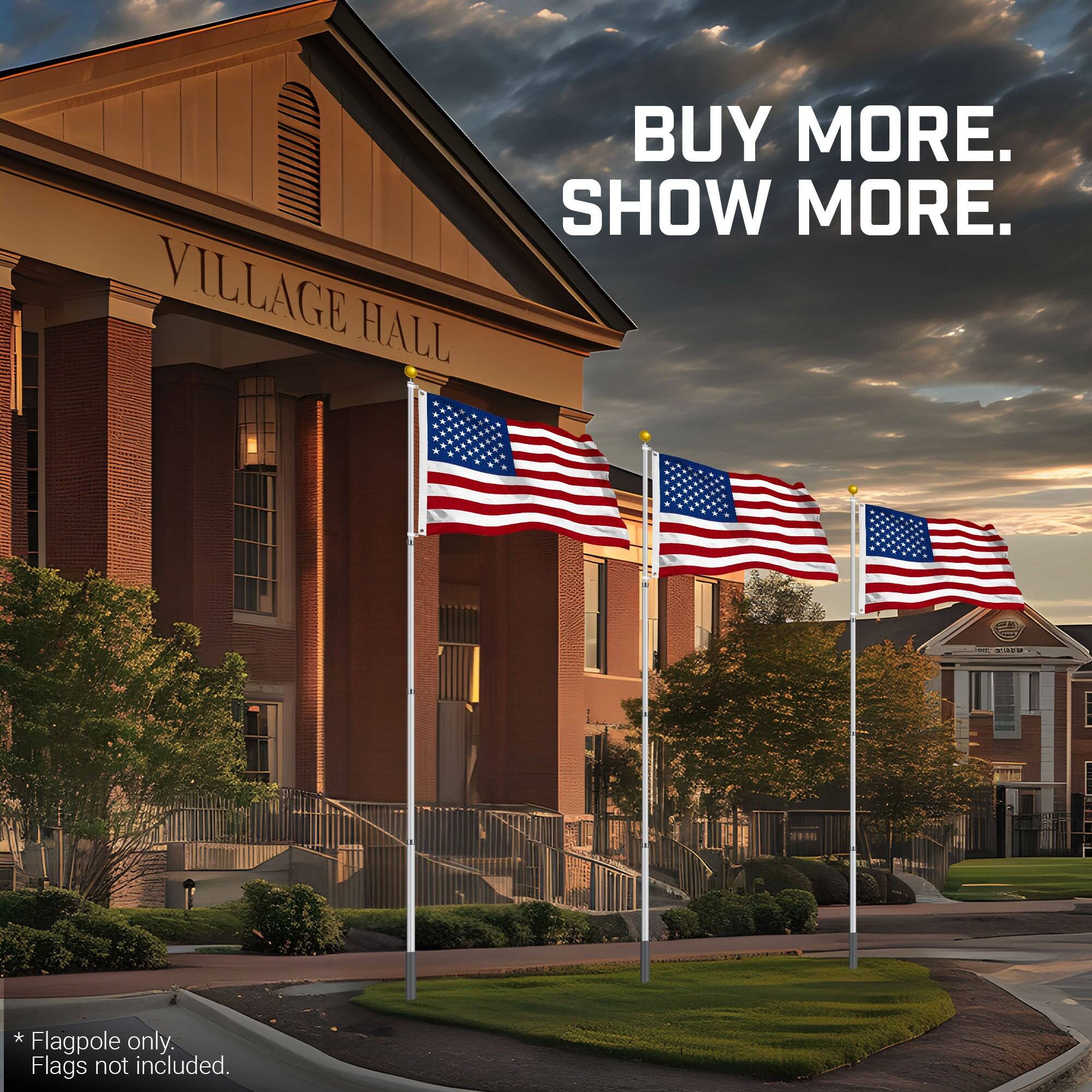 BUY MORE. SHOW MORE.  
VILLAGE HALL  

* Flagpole only. Flags not included.