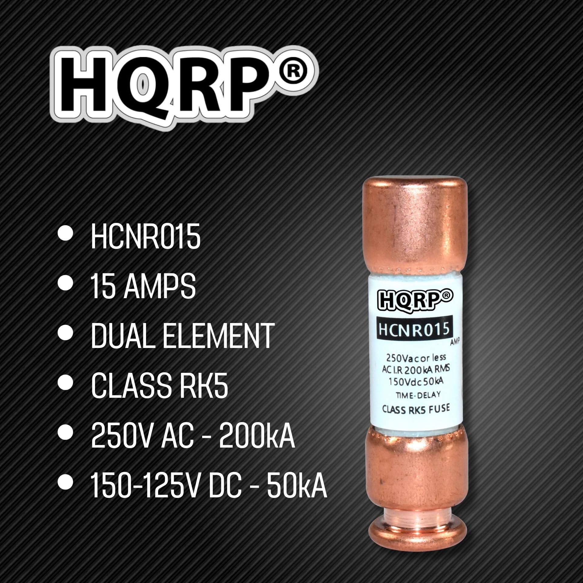 HQRP HCNR015  
15 AMPS  
DUAL ELEMENT  
CLASS RK5  
250V AC - 200kA  
150-125V DC - 50kA  
TIME-DELAY  
FUSE  

250Vac or less AC.I.R 200kA RMS  
150Vdc 50kA  
TIME-DELAY  
CLASS RK5