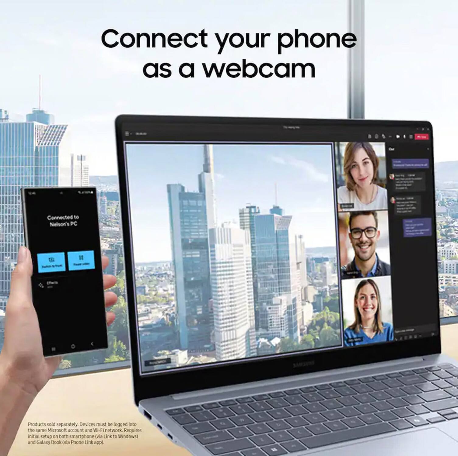 Connect your phone as a webcam  
Connected to Nelson's PC  
Products sold separately. Devices must be logged into the same Microsoft account and Wi-Fi network. Requires initial setup on both smartphone (via Link to Windows) and Galaxy Book (via Phone Link app).
