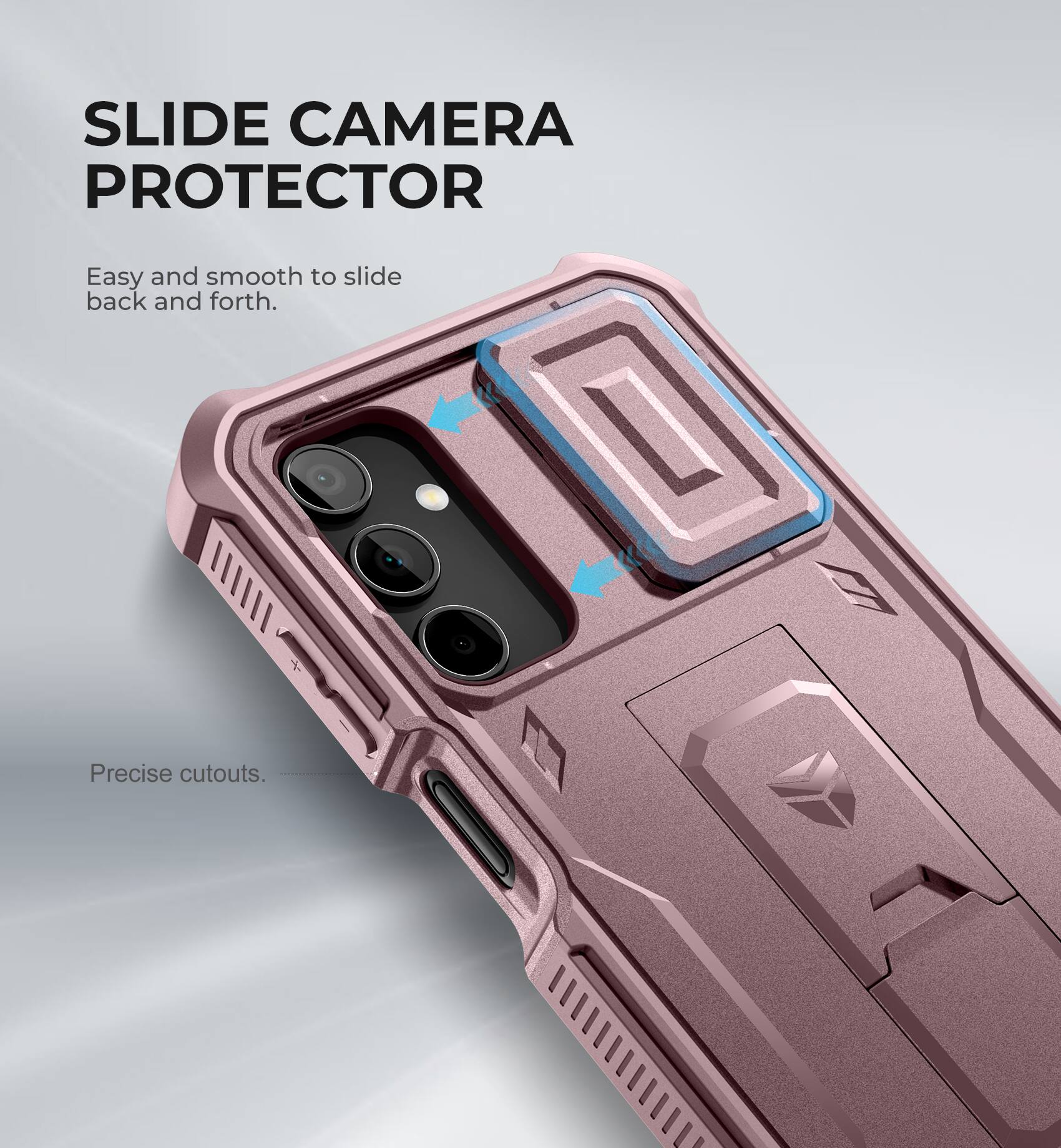 SLIDE CAMERA PROTECTOR
Easy and smooth to slide back and forth.
Precise cutouts.