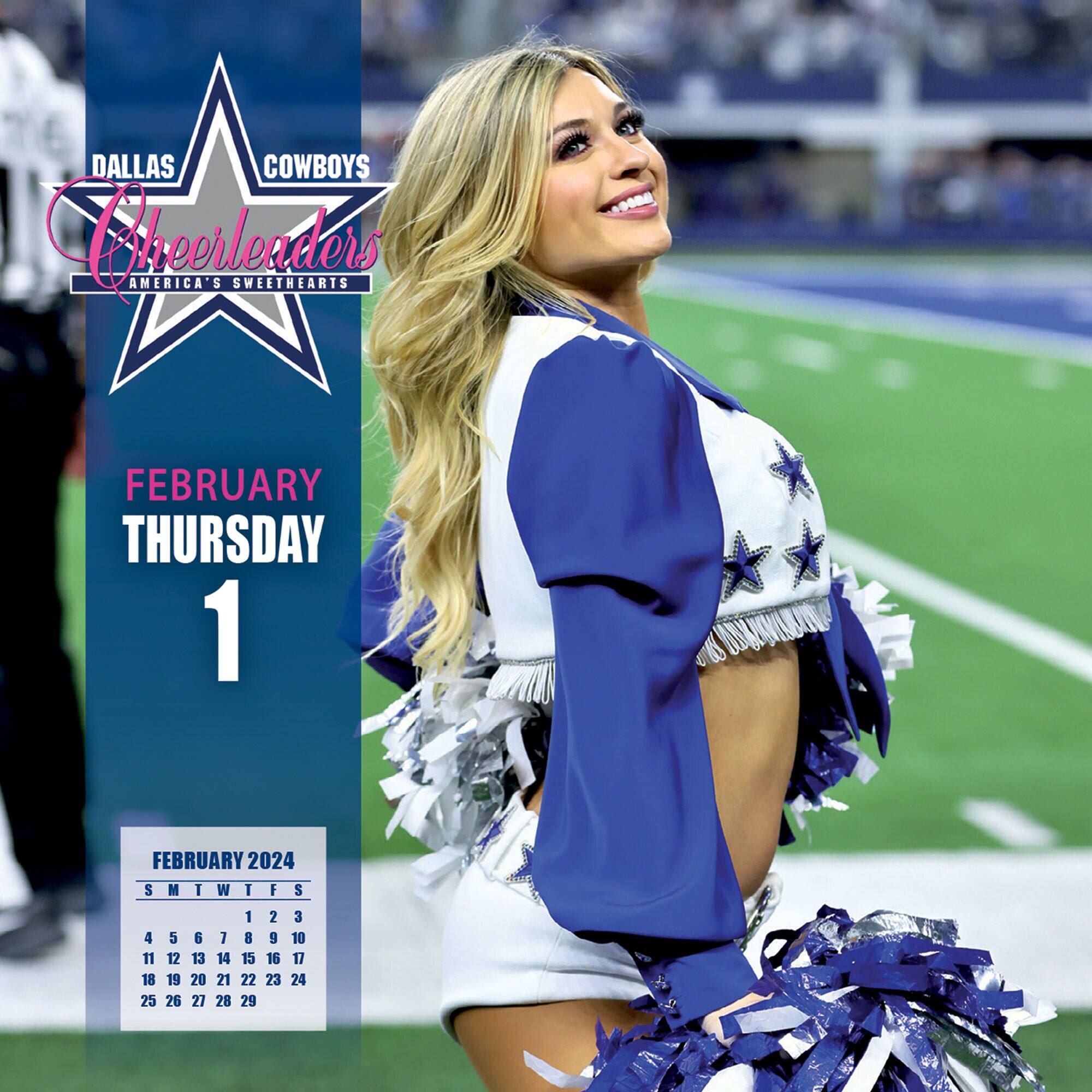 DALLAS COWBOYS Cheerleaders  
AMERICA'S SWEETHEARTS  

FEBRUARY  
THURSDAY 1  

FEBRUARY 2024  
S M T W T F S  
1 2 3 4 5 6 7  
8 9 10 11 12 13 14  
15 16 17 18 19 20 21  
22 23 24 25 26 27 28  
29