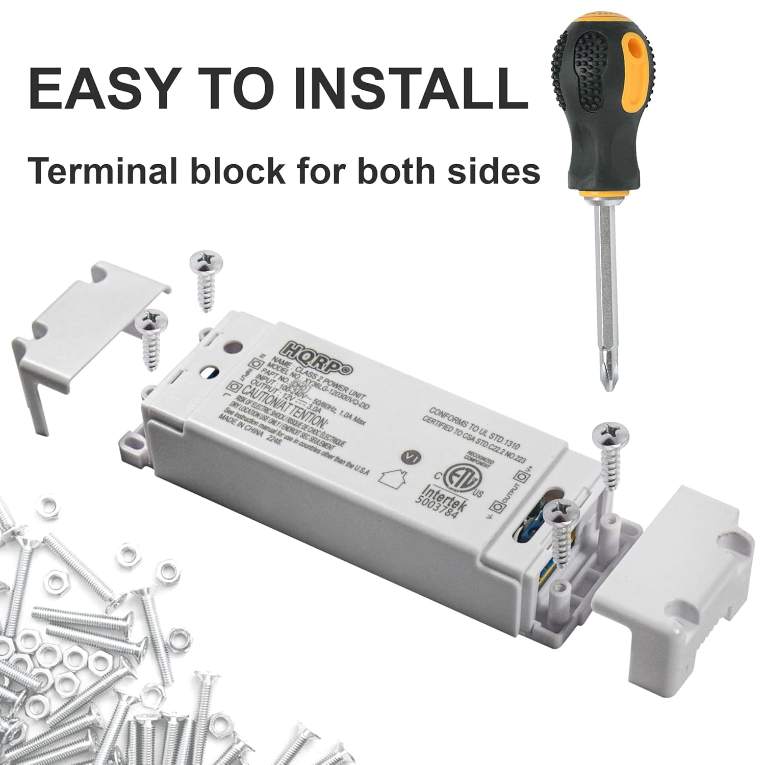EASY TO INSTALL  
Terminal block for both sides  

HORP  
MODEL: SO60H  
INPUT: CM NO XT 7  
OUTPUT: DHO mRG Na  
POWER: 12V  
CAUTION: 20300VO-DD UNIT  
MADE IN CHINA  
DN RE Max  
OKI  
ORKBECIIO Z2E  
LIMENT  
aer than Te U.S.A  
CERTIFIED  
CONFORMS TO UL STD 1350  
CONFORMS TO UL STD 223  
ETV Intertek  
Doma 5003 84 V.