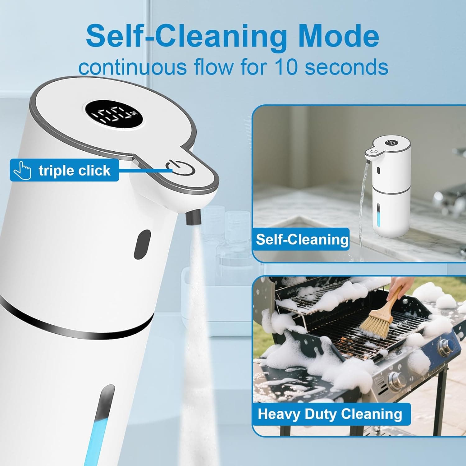 Self-Cleaning Mode  
continuous flow for 10 seconds  
triple click  

Self-Cleaning  

Heavy Duty Cleaning