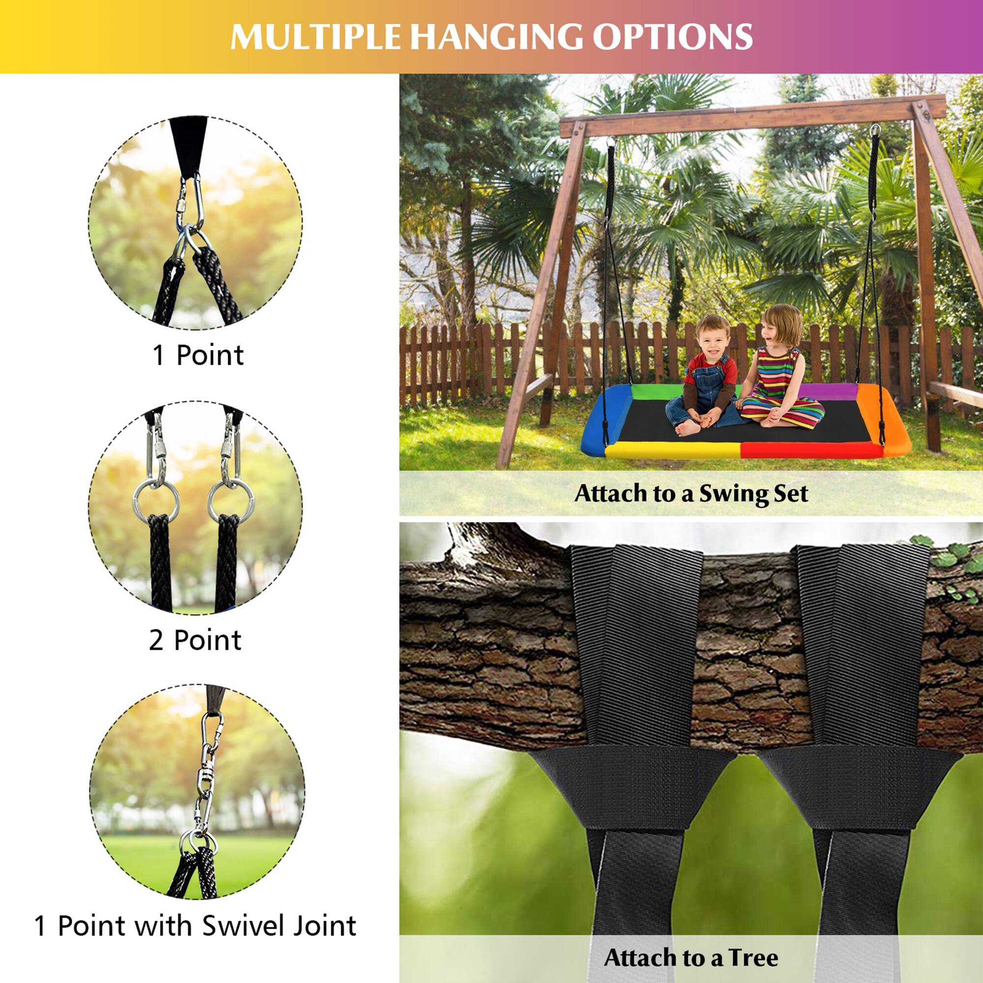 MULTIPLE HANGING OPTIONS

1 Point  
Attach to a Swing Set

2 Point

1 Point with Swivel Joint  
Attach to a Tree