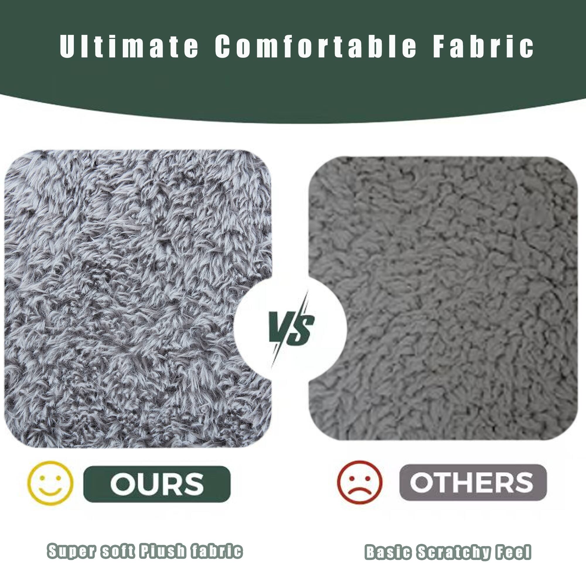 Ultimate Comfortable Fabric

OURS
Super soft Plush fabric

VS

OTHERS
Basic Scratchy Feel