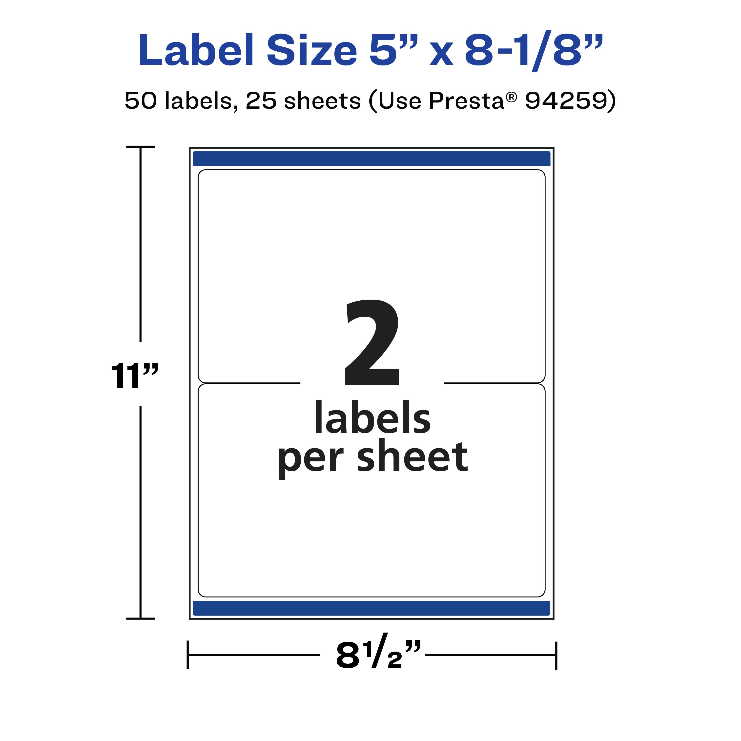 Label Size 5" x 8-1/8"  
50 labels, 25 sheets (Use Presta® 94259)  
11"  
2 labels per sheet  
8-1/2"
