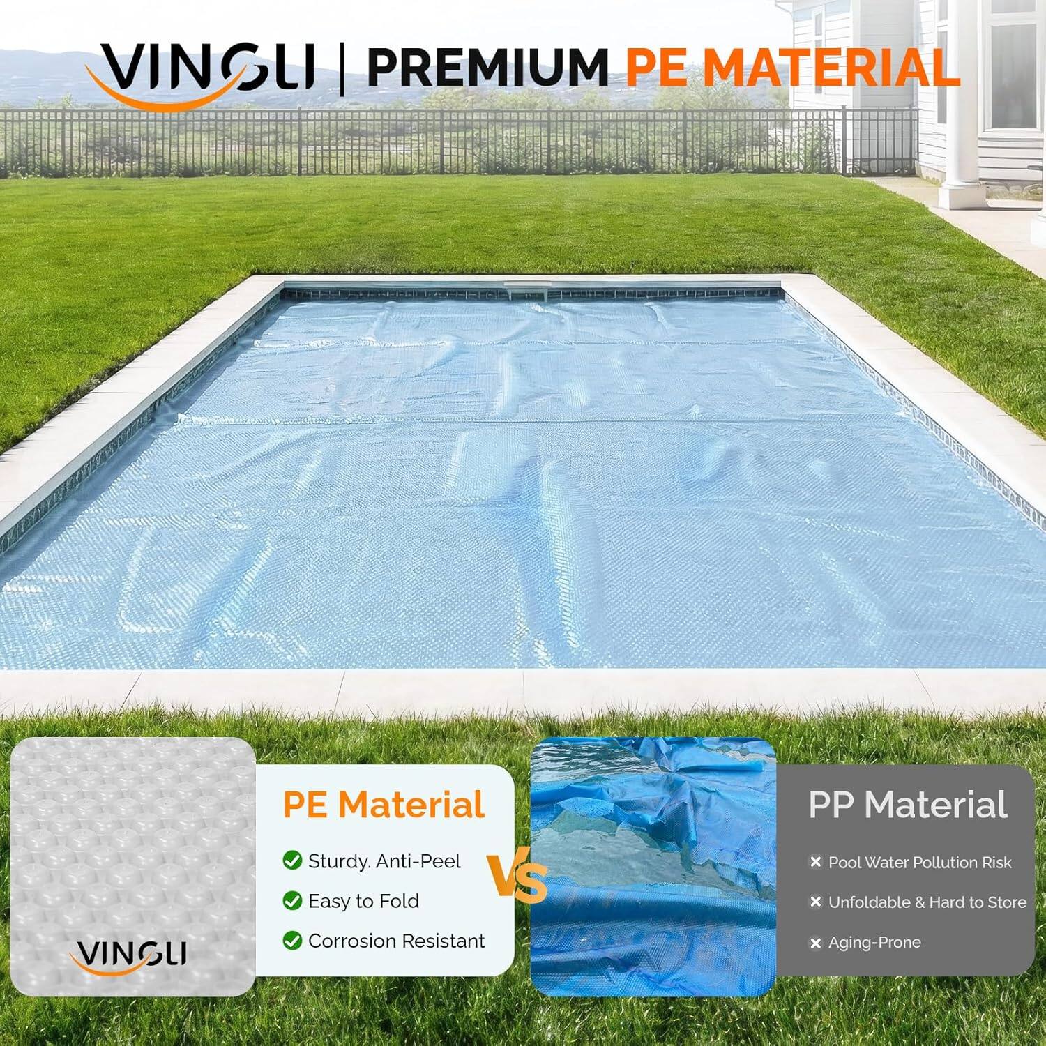 VINGLI | PREMIUM PE MATERIAL

PE Material
- Sturdy, Anti-Peel
- Easy to Fold
- Corrosion Resistant

VS

PP Material
- Pool Water Pollution Risk
- Unfoldable & Hard to Store
- Aging-Prone