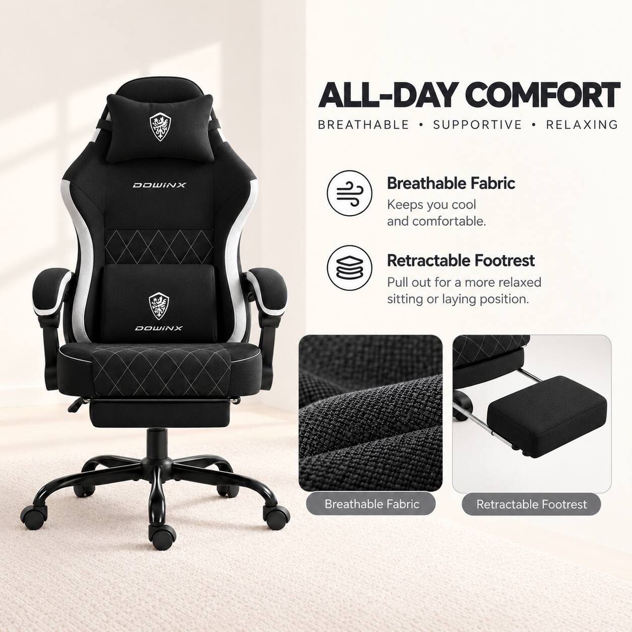 ALL-DAY COMFORT  
BREATHABLE • SUPPORTIVE • RELAXING  

Breathable Fabric  
Keeps you cool and comfortable.  

Retractable Footrest  
Pull out for a more relaxed sitting or laying position.  

DOWINX  
Breathable Fabric  
Retractable Footrest