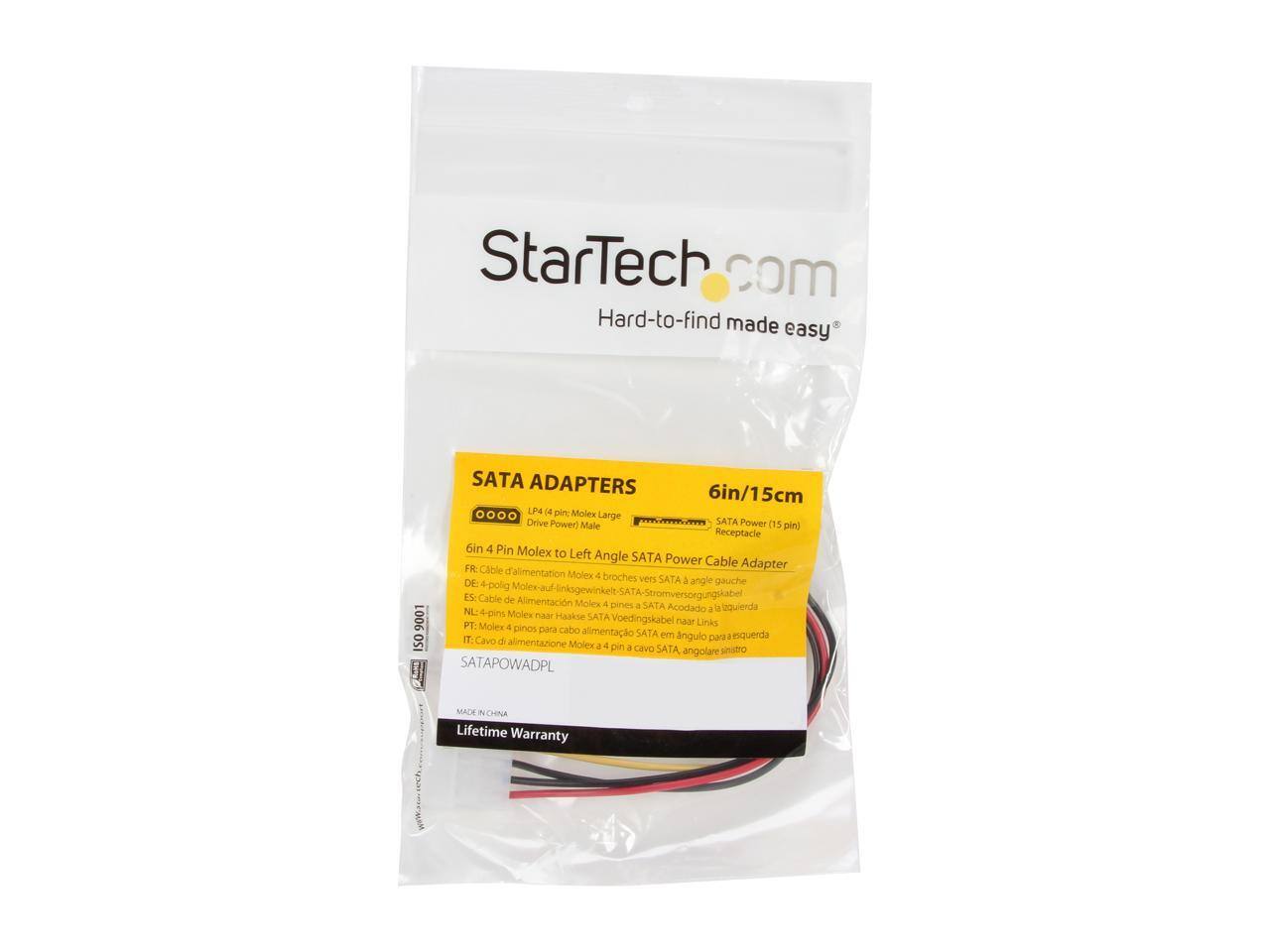 StarTech.com  
Hard-to-find made easy

9001 ISO

SATA ADAPTERS  
6in/15cm LP4 (4 pin; Molex ... Large SATA Drive Power) Male Power (15 pin) Receptacle  
6in 4 Pin Molex to Left Angle SATA Power Cable Adapter

FR: Cable d'Alimentation Molex 4 broches vers SATA  
DE: 4-poliges Molex-Auf-linksgewinkelt-SATA-Stromversorgungskabel  
ES: Cable de Alimentación Molex 4 pines a SATA  
NL: Acodado a La zquierda 4-pins Molex paar Haakse SATA Voedingskabel  
PT: Molex 4 pinos para cabo alimentação SATA em ângulo para a esquerda  
IT: Cavo di alimentazione Molex a 4 pin a cavo SATA angolare sinistro

SATAPOWADPL

MADE IN CHINA  
Lifetime Warranty