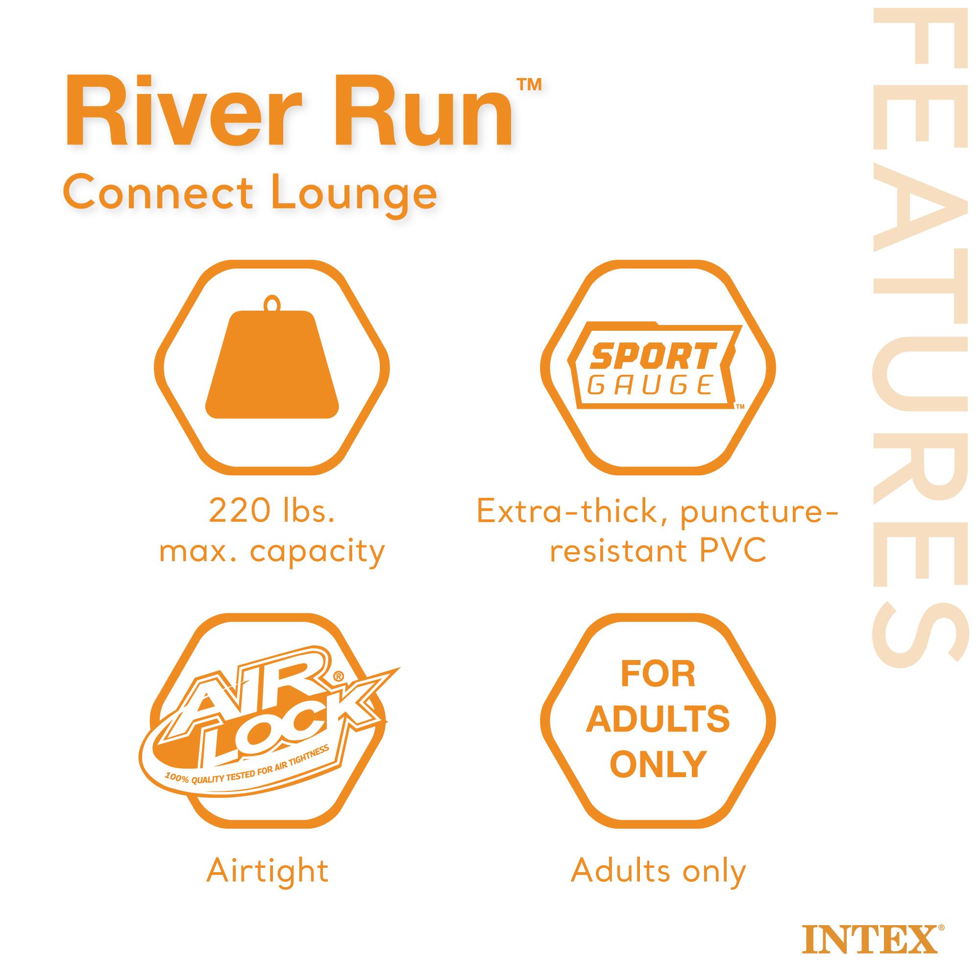 River Run Connect Lounge

Features:
- 220 lbs. max. capacity
- Extra-thick, puncture-resistant PVC
- Airtight
- For adults only

INTEX
