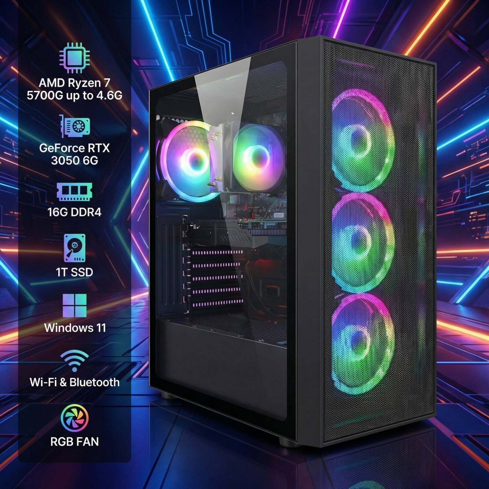 AMD Ryzen 7 5700G up to 4.6G  
GeForce RTX 3050 6G  
16G DDR4  
1T SSD  
Windows 11  
Wi-Fi & Bluetooth  
RGB FAN
