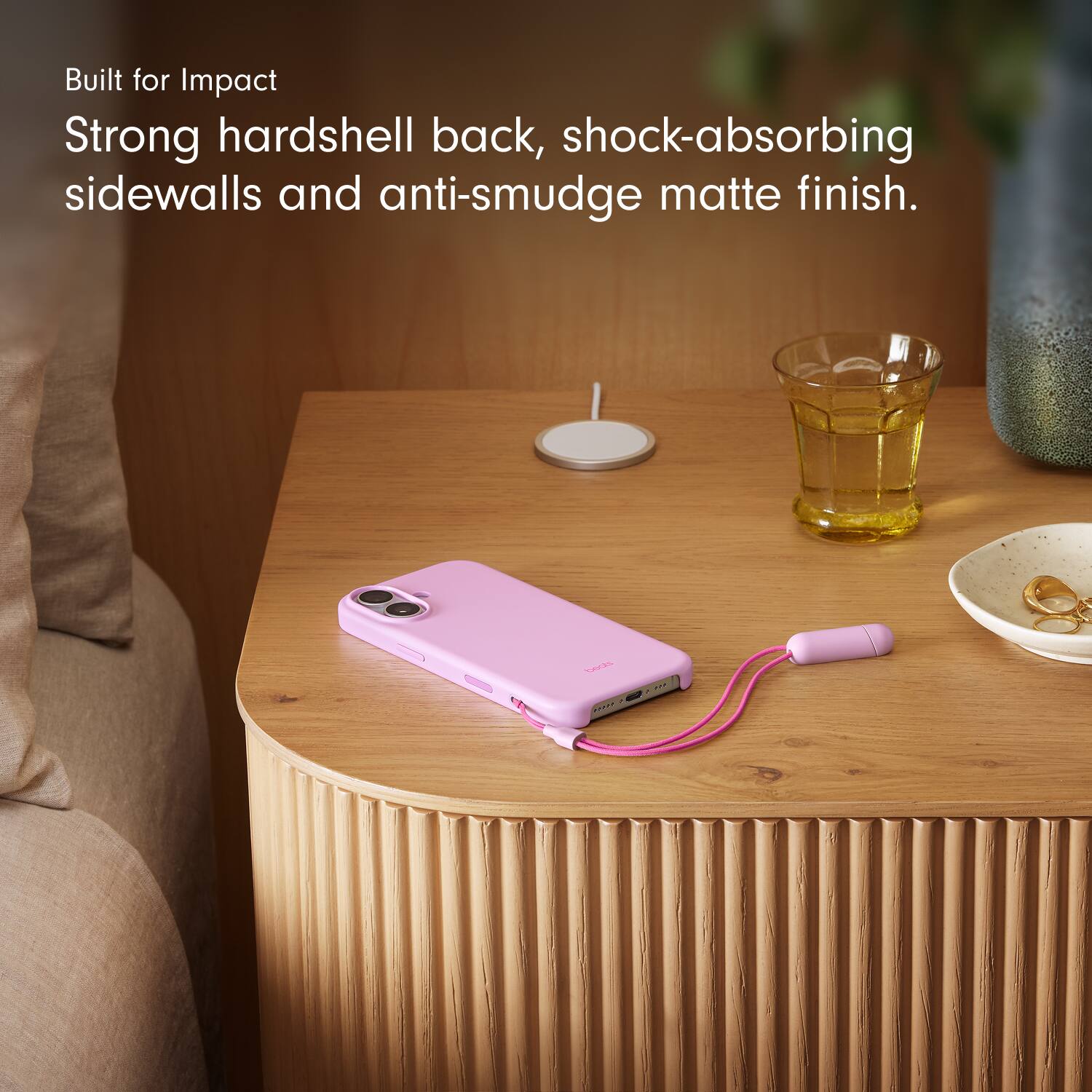 Built for Impact  
Strong hardshell back, shock-absorbing sidewalls and anti-smudge matte finish.