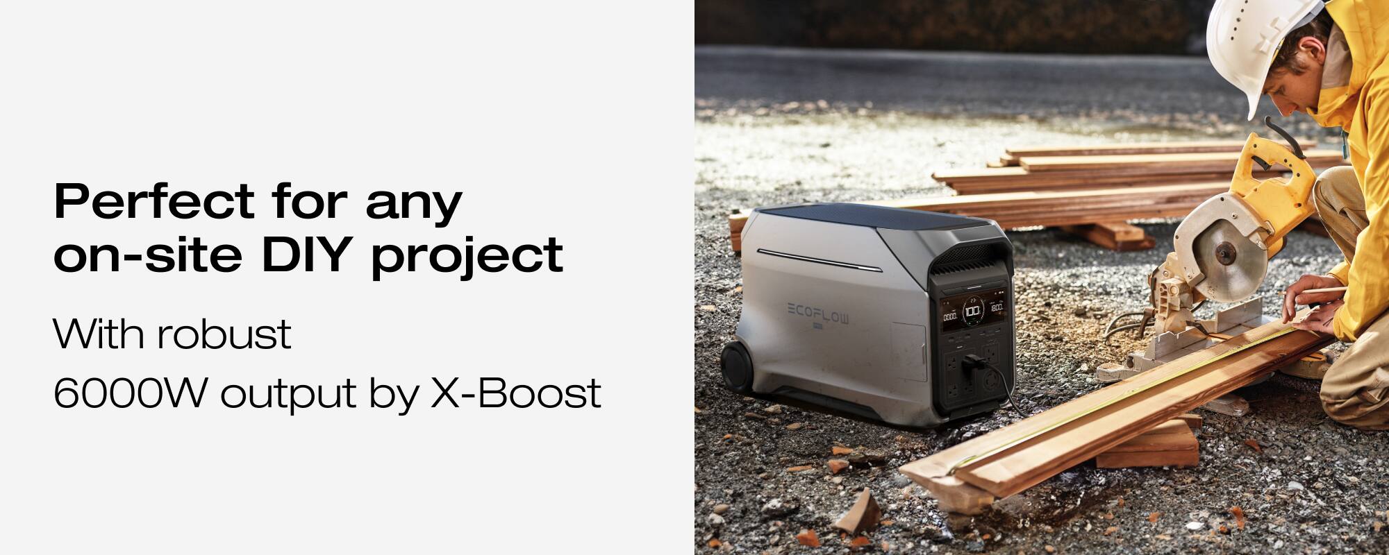 Perfect for any on-site DIY project. With robust 6000W output by X-Boost COFLOW B K, you can tackle any project with confidence.