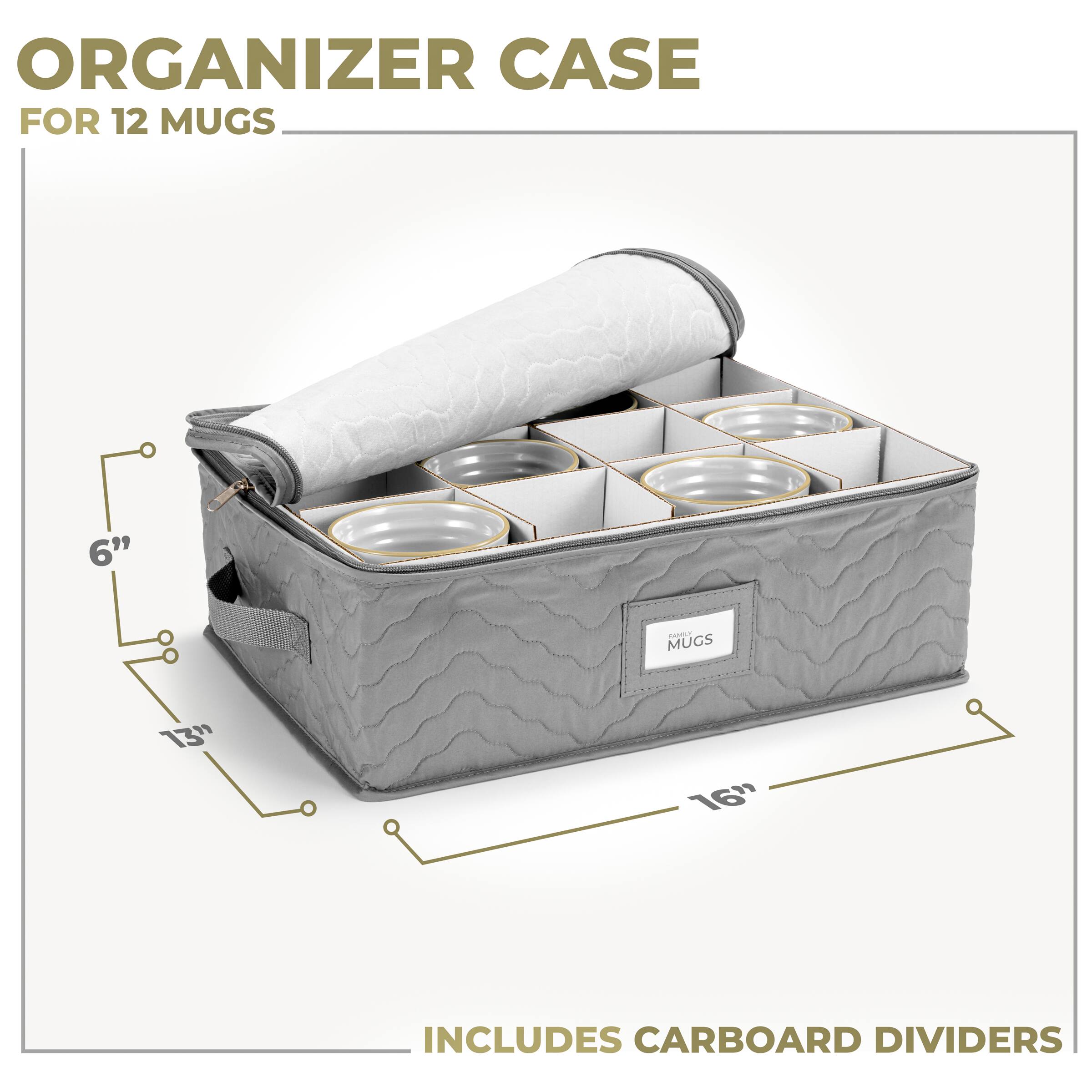 ORGANIZER CASE  
FOR 12 MUGS  

6"  
13"  
16"  

INCLUDES CARBOARD DIVIDERS