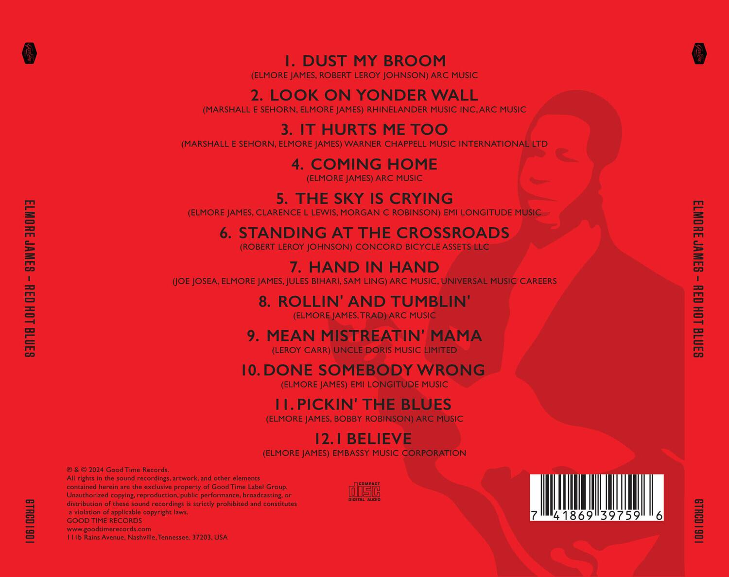 ELMORE JAMES - RED HOT BLUES

1. DUST MY BROOM  
   (ELMORE JAMES, ROBERT LEROY JOHNSON) ARC MUSIC

2. LOOK ON YONDER WALL  
   (MARSHALL E. SEHORN, ELMORE JAMES) RHINELANDER MUSIC INC, ARC MUSIC

3. IT HURTS ME TOO  
   (MARSHALL E. SEHORN, ELMORE JAMES) WARNER CHAPPELL MUSIC INTERNATIONAL LTD

4. COMING HOME  
   (ELMORE JAMES) ARC MUSIC

5. THE SKY IS CRYING  
   (ELMORE JAMES, CLARENCE L. LEWIS, MORGAN C. ROBINSON) EMI LONGITUDE MUSIC

6. STANDING AT THE CROSSROADS  
   (ROBERT LEROY JOHNSON) CONCORD BICYCLE ASSETS LLC

7. HAND IN HAND  
   (JOE JOSE, ELMORE JAMES, JULES BIHARI, SAM LING) ARC MUSIC, UNIVERSAL MUSIC CAREERS

8. ROLLIN' AND TUMBLIN'  
   (ELMORE JAMES