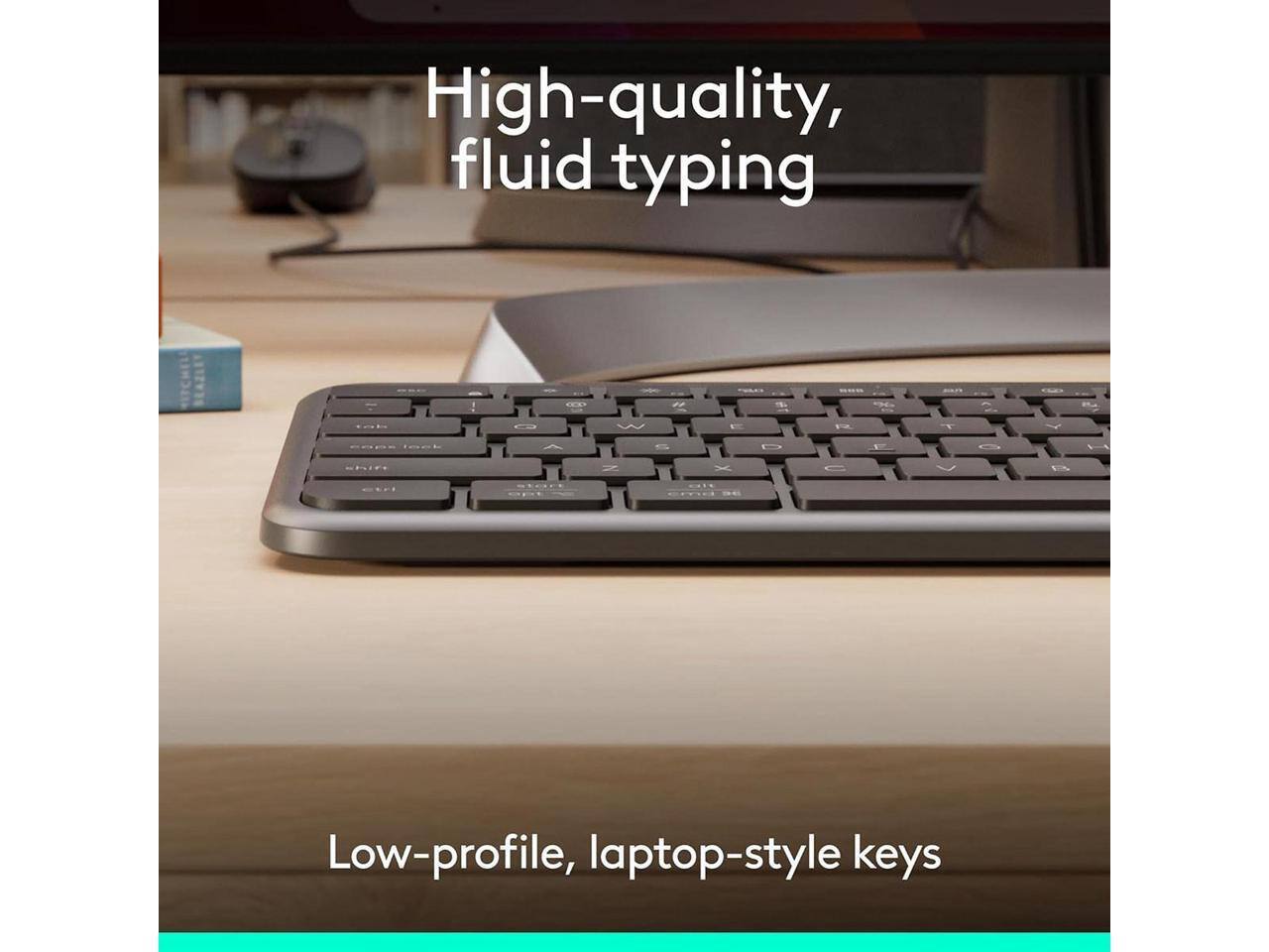 High-quality, fluid typing

Low-profile, laptop-style keys