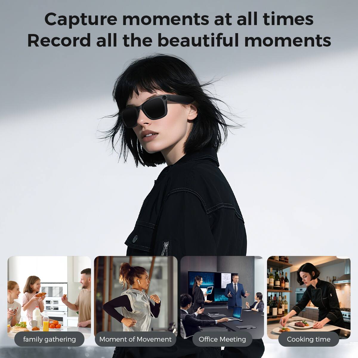 Capture moments at all times  
Record all the beautiful moments  

- family gathering  
- Moment of Movement  
- Office Meeting  
- Cooking time