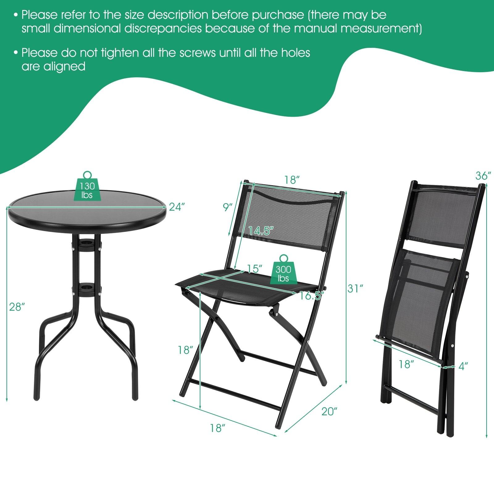 - Please refer to the size description before purchase (there may be small dimensional discrepancies because of the manual measurement)
- Please do not tighten all the screws until all the holes are aligned

130 lbs
- Table: 24" diameter, 9" height
- Chair: 18" width, 14.5" depth, 28" height

300 lbs
- Table: 31" width, 18" depth, 4" height
- Chair: 15" width, 16.5" depth, 20" height