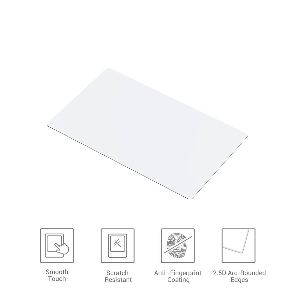 Smooth Touch  
Scratch Resistant  
Anti-Fingerprint Coating  
2.5D Arc-Rounded Edges