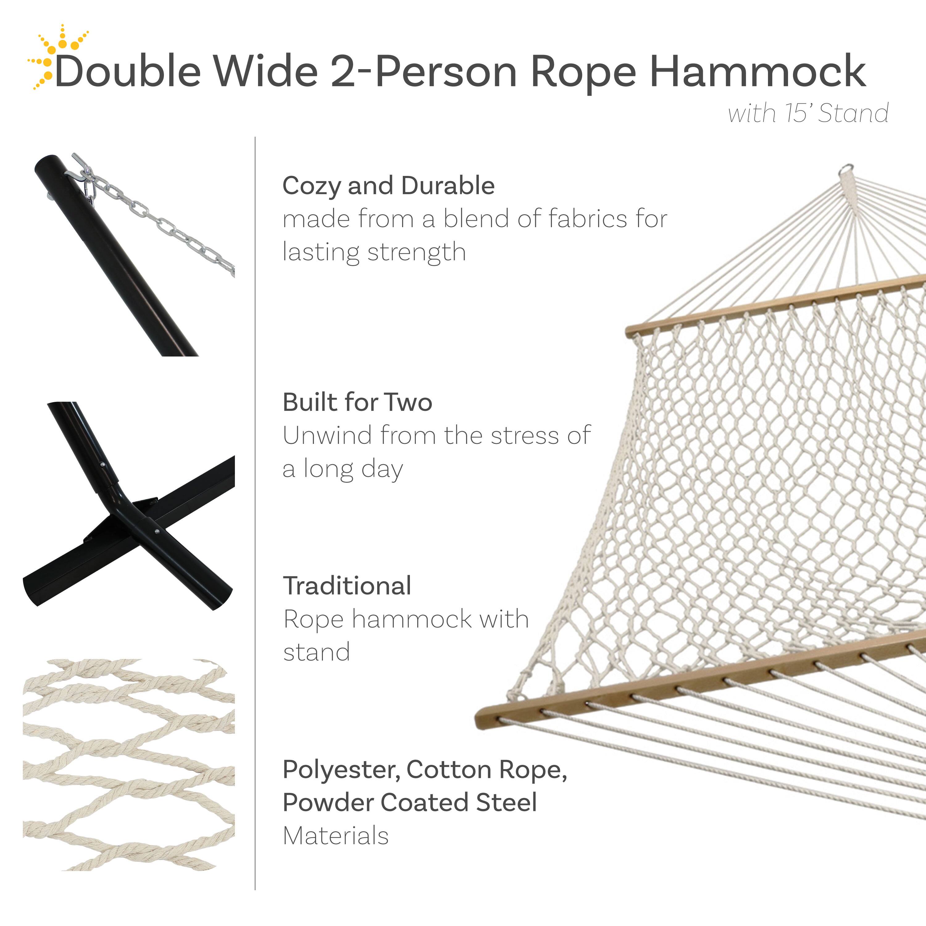 Double Wide 2-Person Rope Hammock with 15' Stand

- Cozy and Durable: Made from a blend of fabrics for lasting strength
- Built for Two: Unwind from the stress of a long day
- Traditional Rope Hammock with Stand
- Materials: Polyester, Cotton Rope, Powder Coated Steel