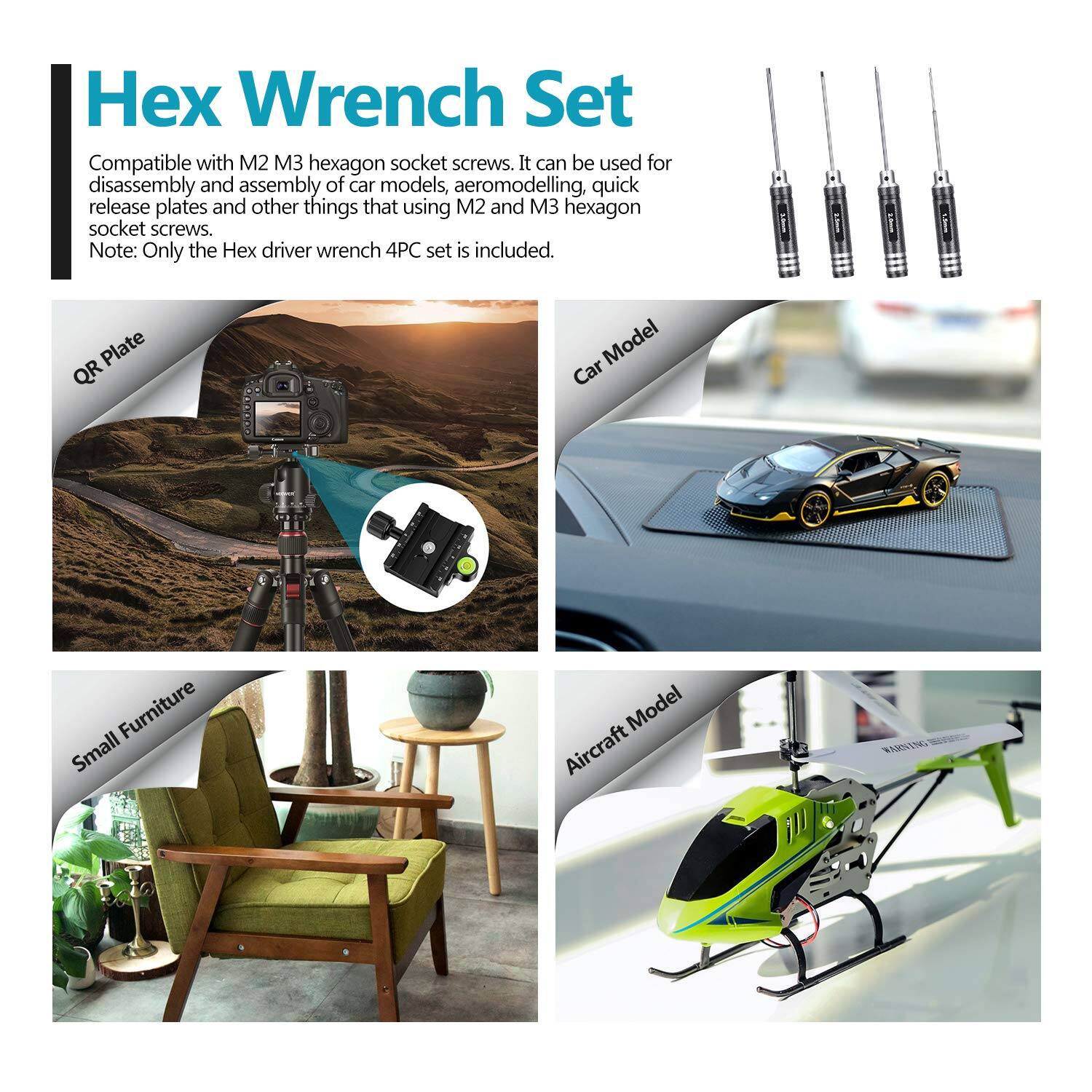 Hex Wrench Set

Compatible with M2 M3 hexagon socket screws. It can be used for disassembly and assembly of car models, aeromodelling, quick release plates and other things that using M2 and M3 hexagon socket screws. Note: Only the Hex driver wrench 4PC set is included.

- QR Plate
- Car Model
- Small Furniture
- Aircraft Model